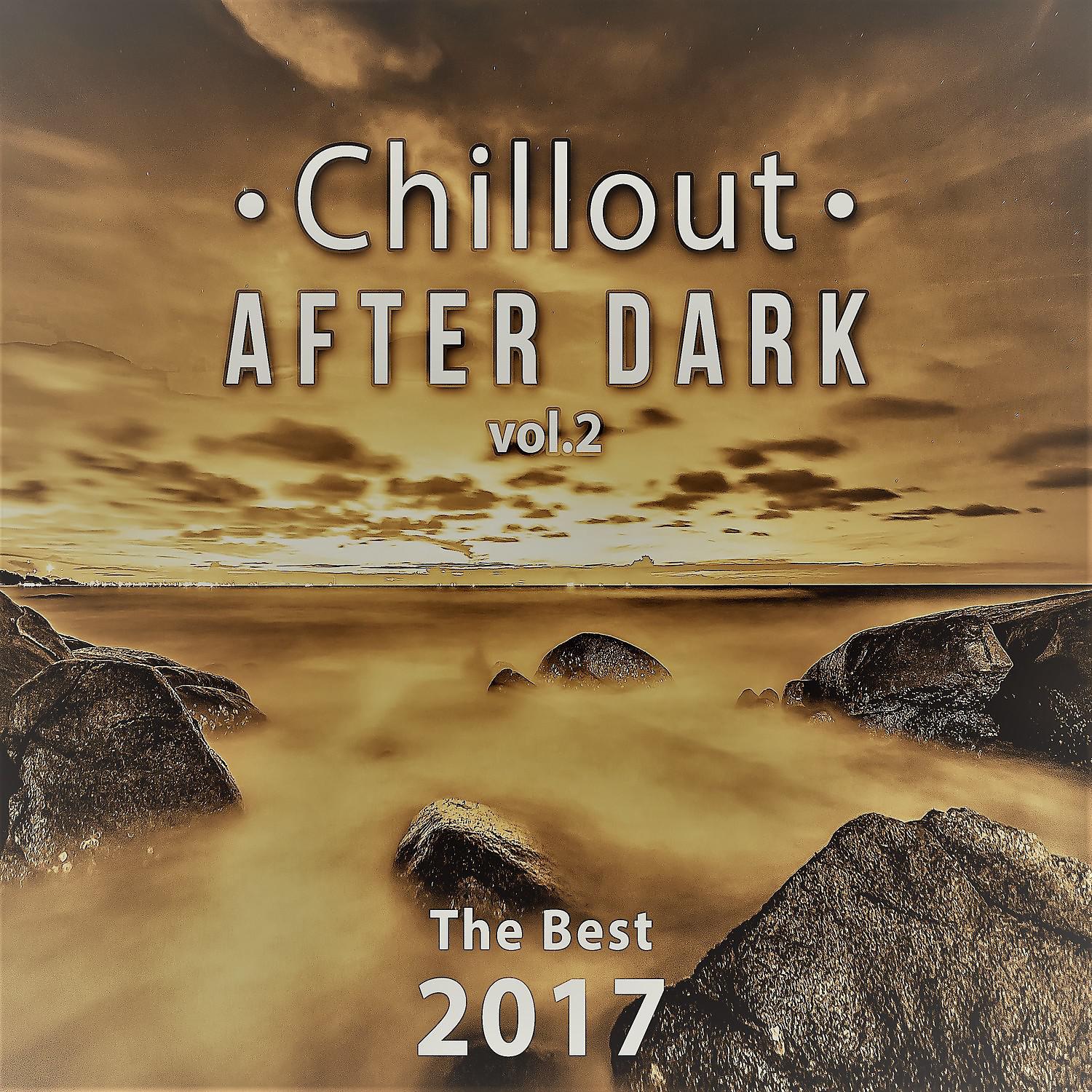 Постер альбома Chillout After Dark Vol. 2: The Best 2017 Playlist, Relax on the Beach, Ibiza Party Lounge, Cafe Relaxation, Bali Chill Out, Music del Mar, Bar Background Music Summer Time Hits