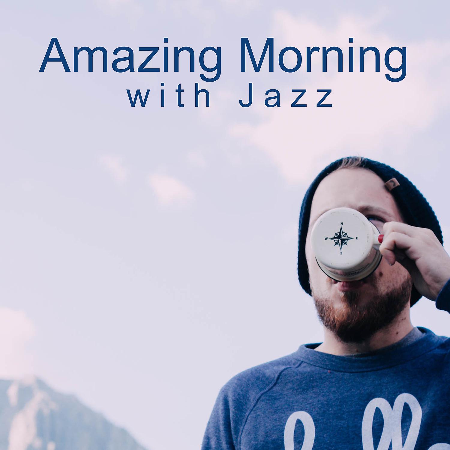 Постер альбома Amazing Morning with Jazz. Wake Up Music, Positive Vibes, Sounds, Fresh Tracks