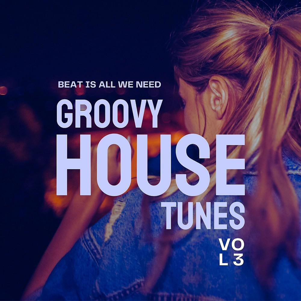 Постер альбома Beat Is All We Need (Groovy House Tunes), Vol. 3