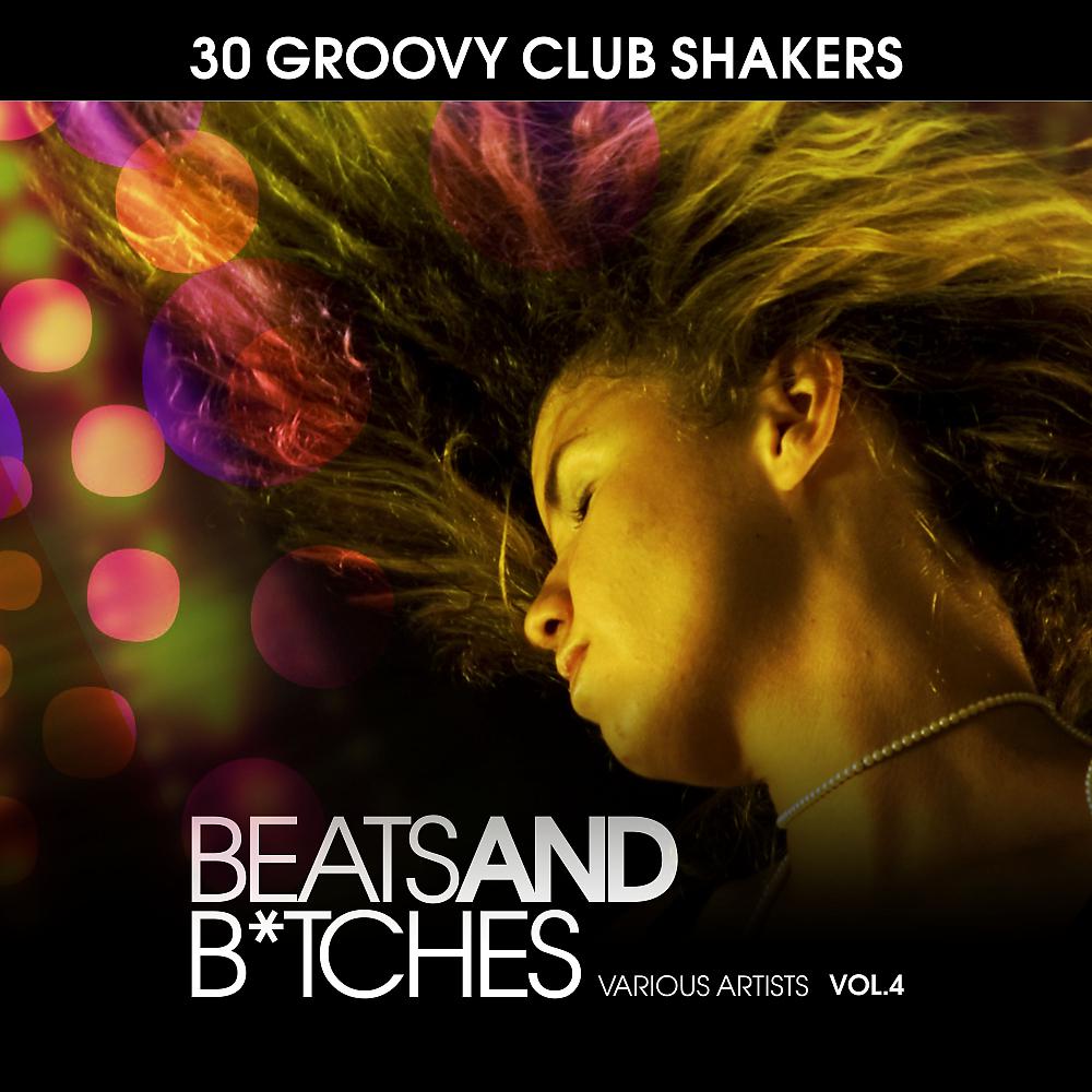 Постер альбома Beats And Bitches (30 Groovy Club Shakers), Vol. 4