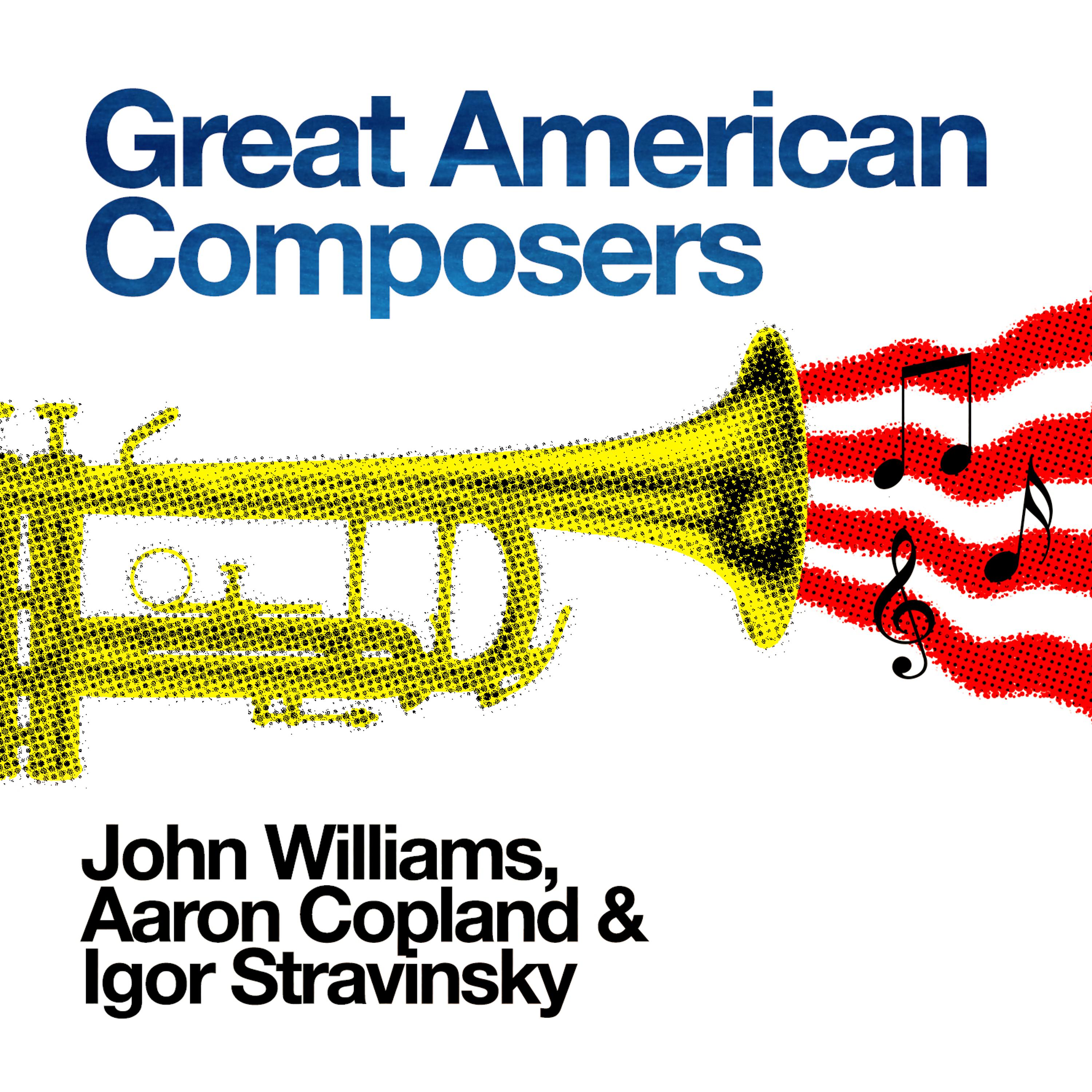 Постер альбома Great American Composers: John Williams, Aaron Copland & Igor Stravinsky