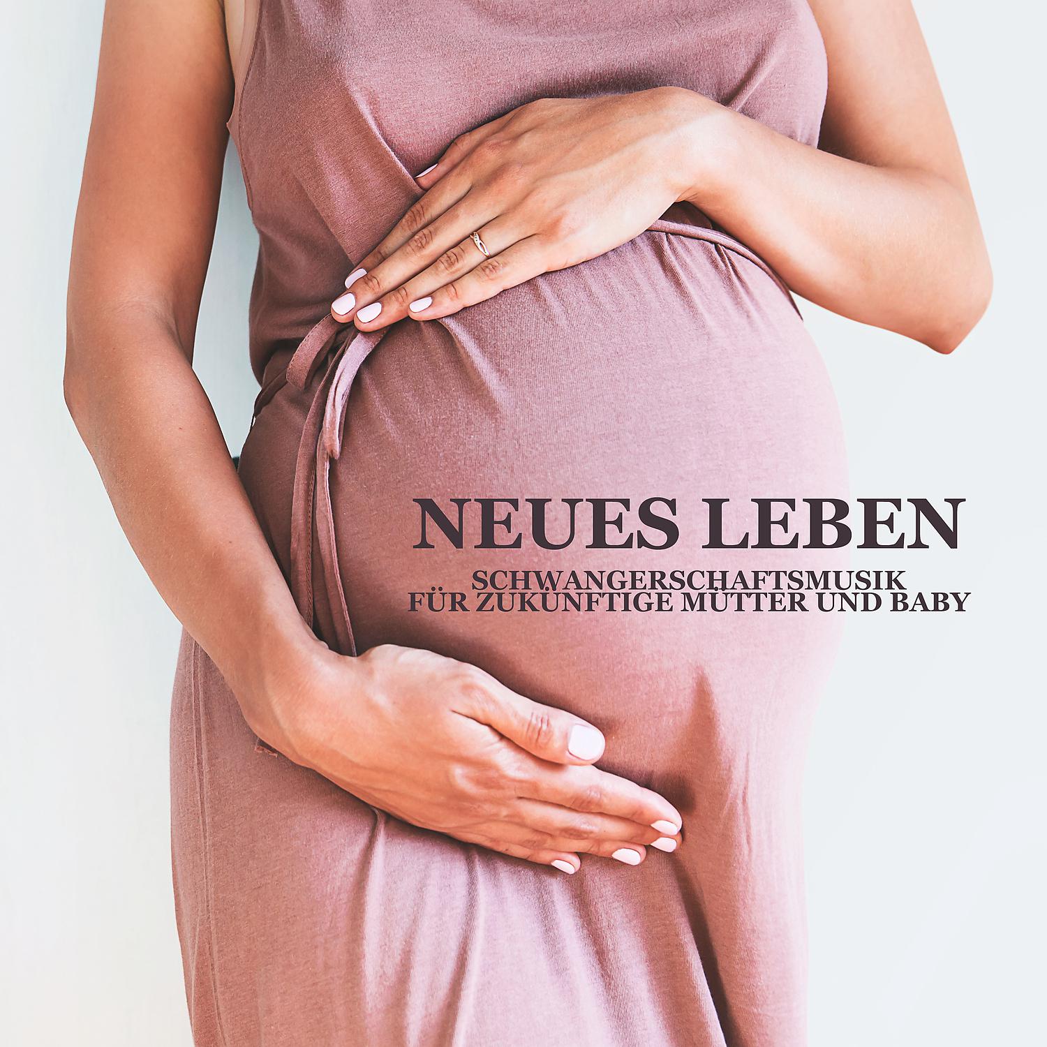 Постер альбома Neues Leben - Schwangerschaftsmusik für zukünftige Mütter und Baby