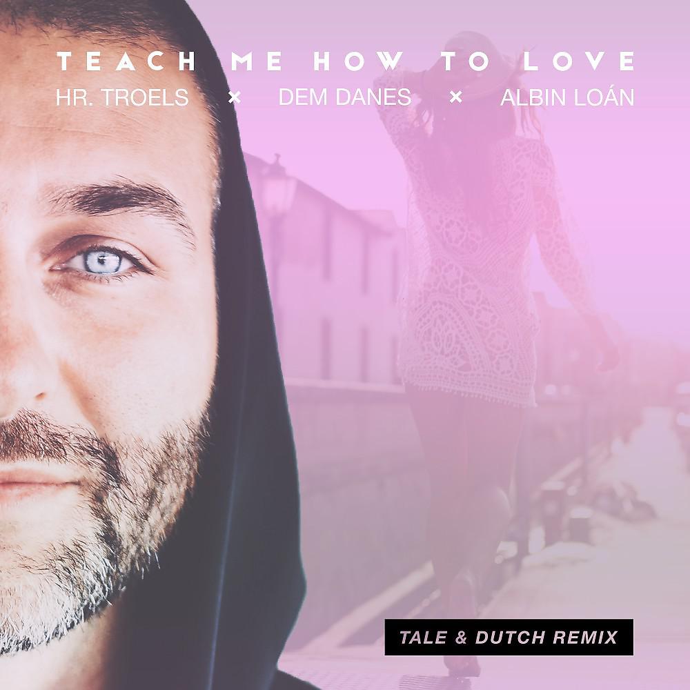 Постер альбома Teach Me How to Love (Tale & Dutch Remixes)