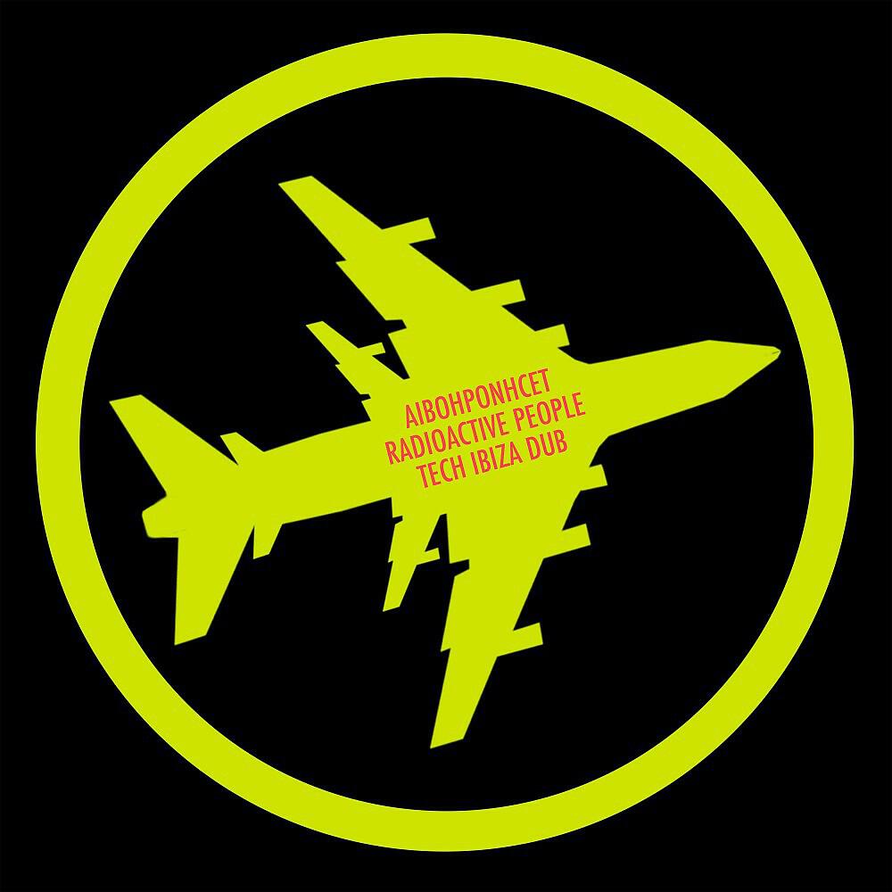 Aibohponhcet - Radioactive People (Tech Ibiza Dub)