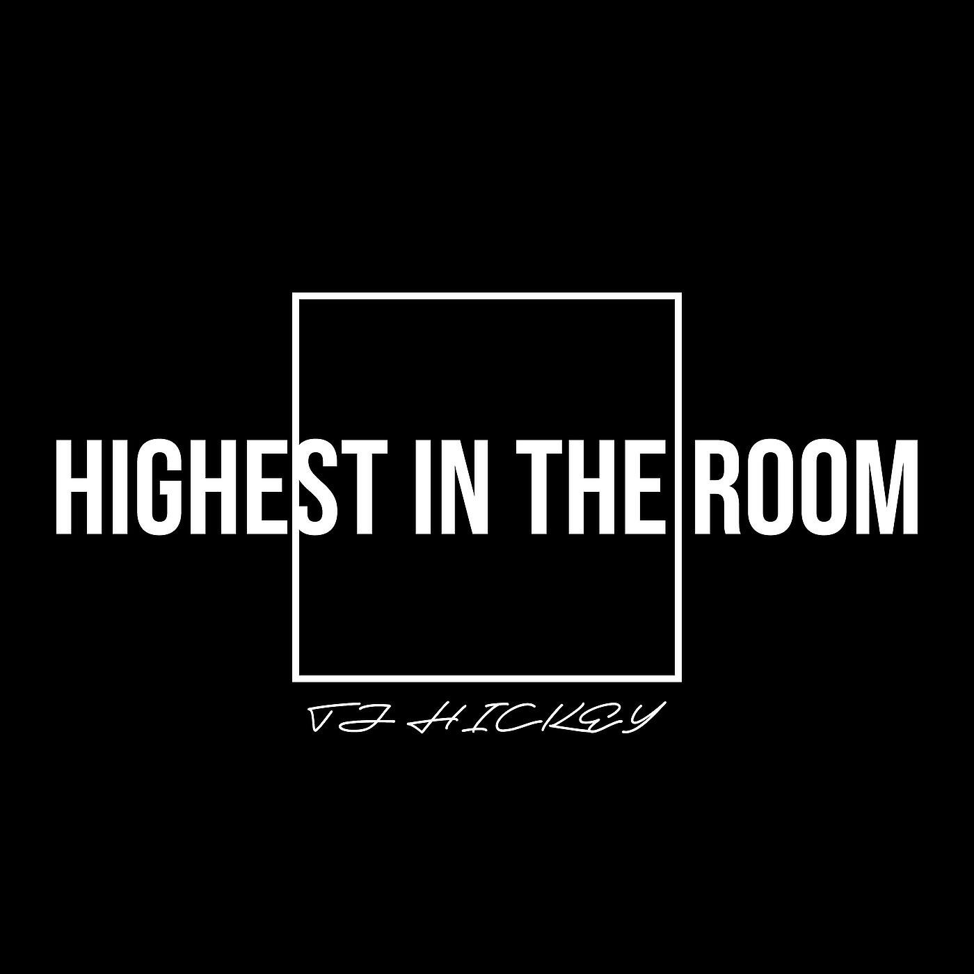 TJ Hickey - Highest in the Room