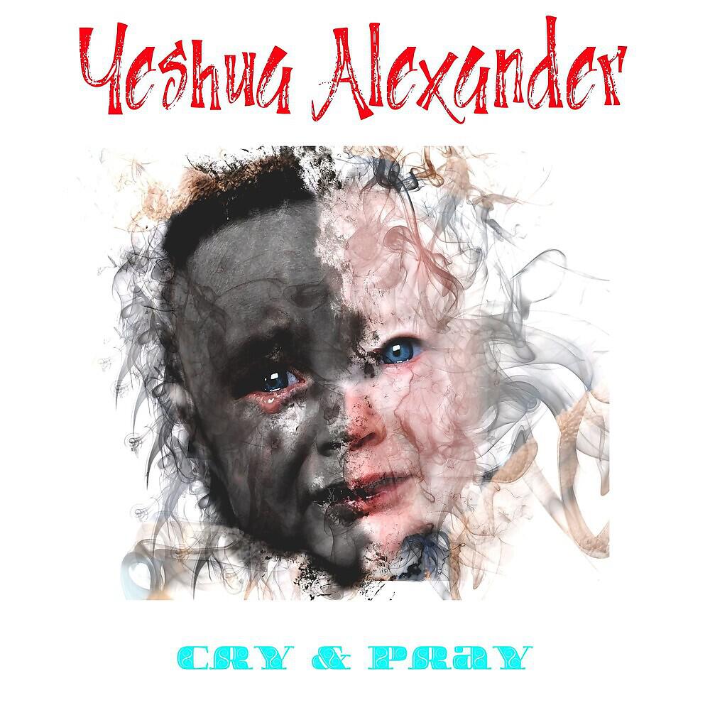 Yeshua Alexander - Cry & Pray