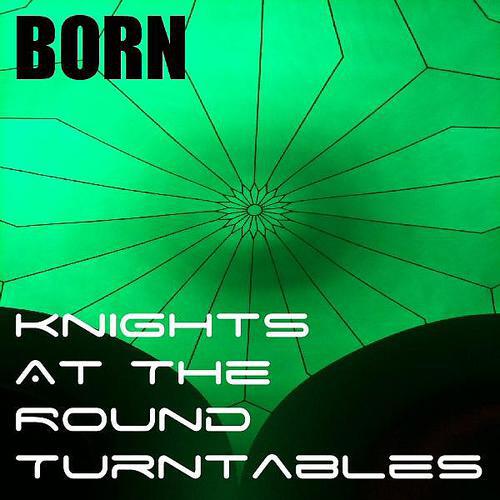 Knights At The Round Turntables - Born