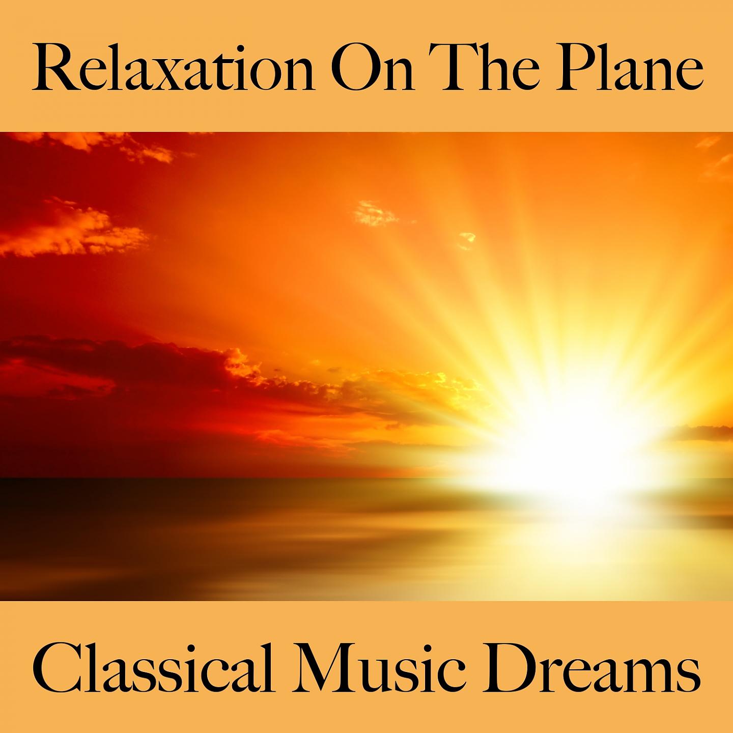 Постер альбома Relaxation On The Plane: Classical Music Dreams - The Best Music For Relaxation