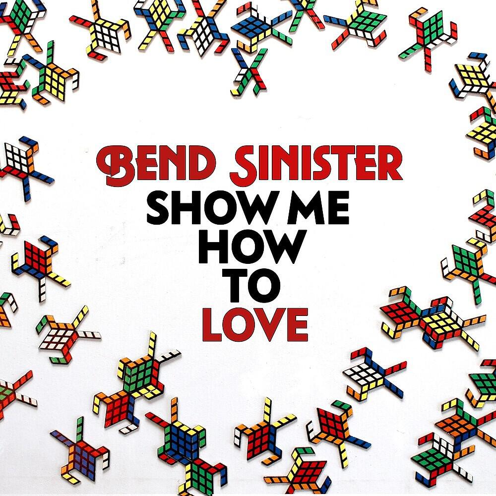 Bend Sinister - Show Me How to Love