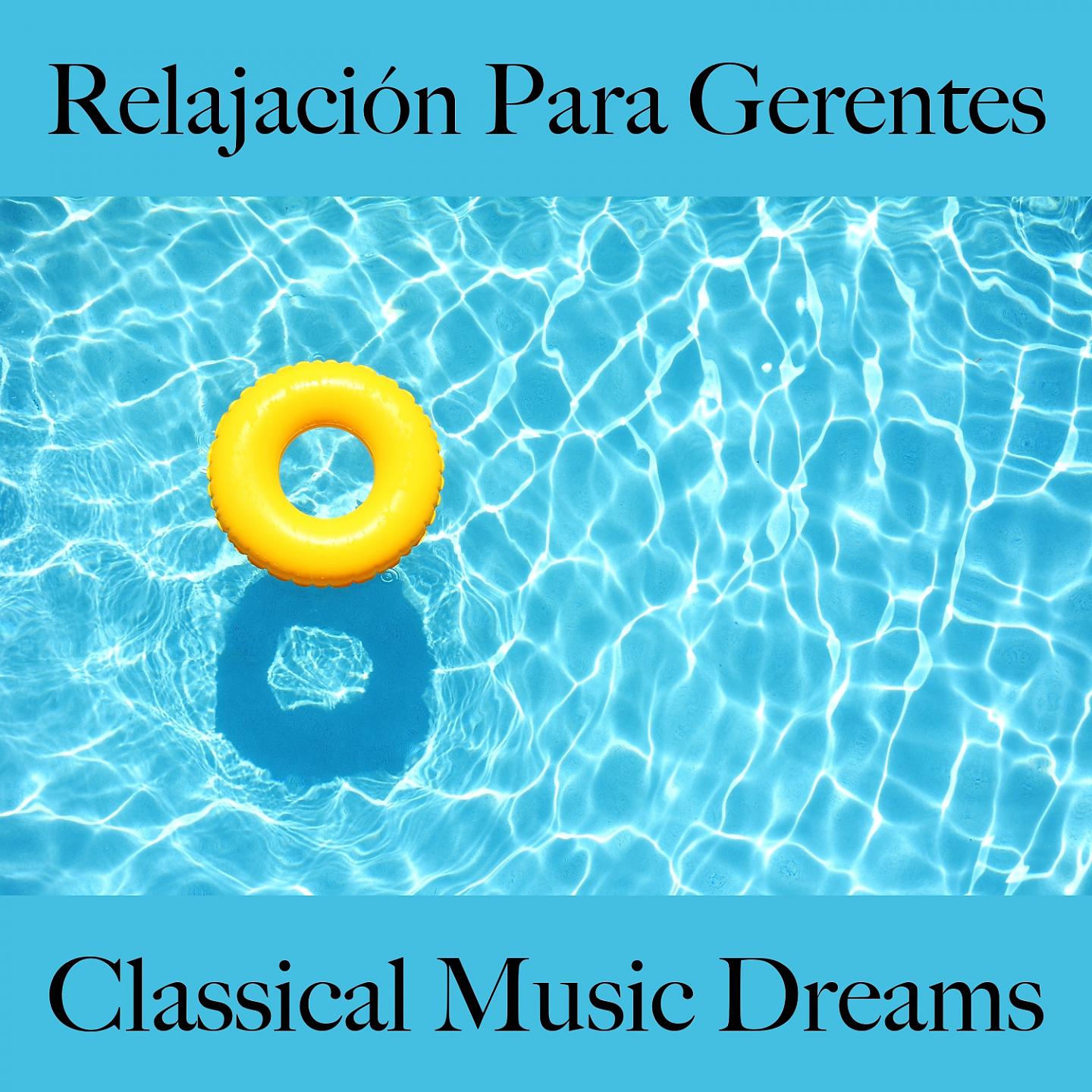 Постер альбома Relajación Para Gerentes: Classical Music Dreams - La Mejor Música Para Relajarse