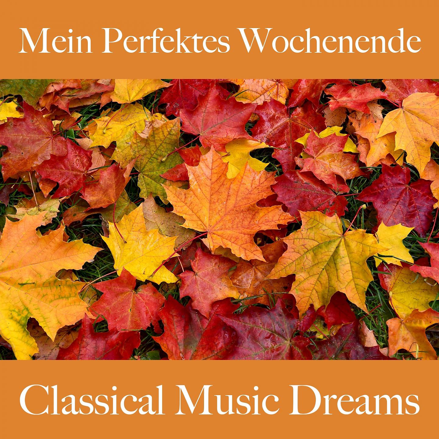 Постер альбома Mein Perfektes Wochenende: Classical Music Dreams - Die Beste Musik Zum Entspannen