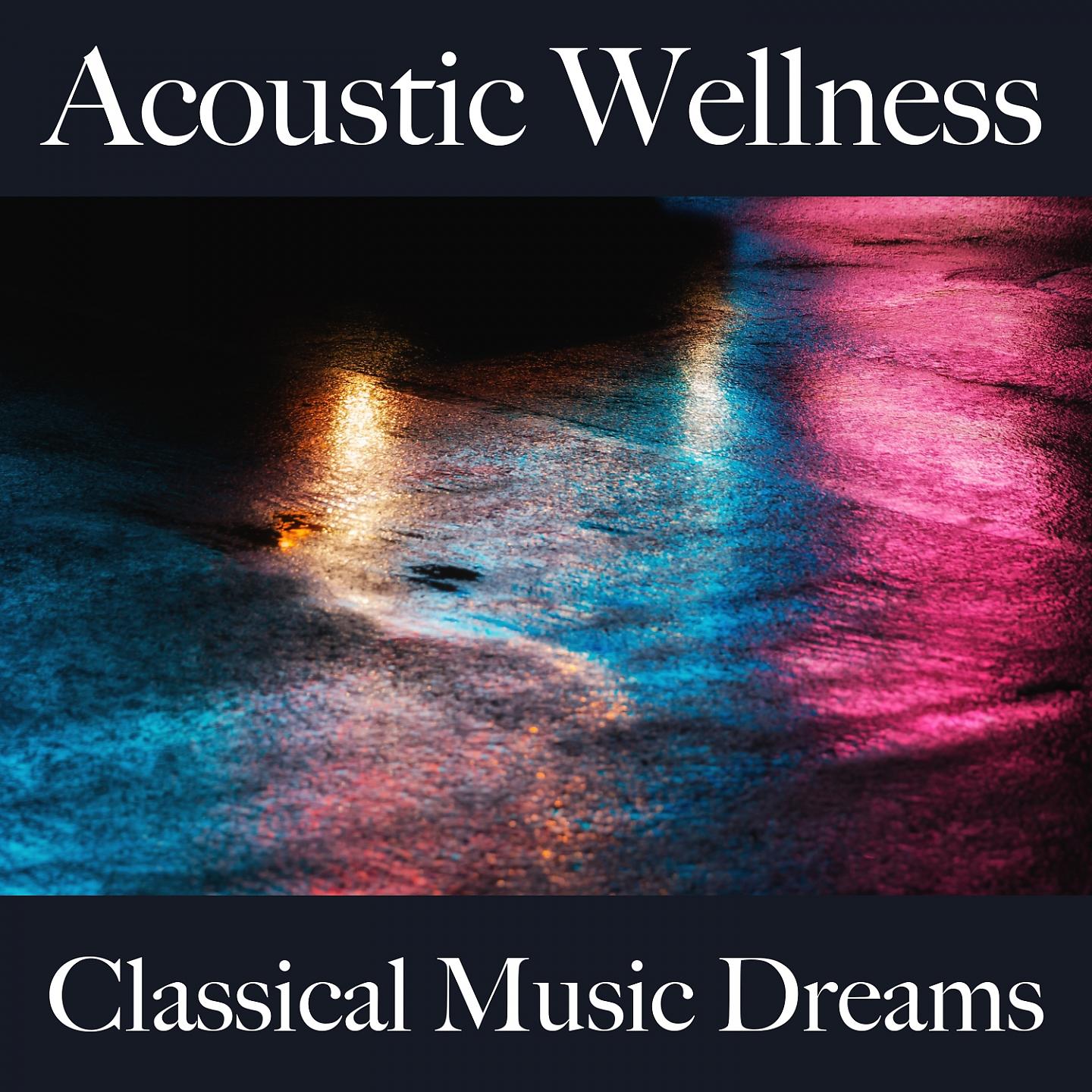 Постер альбома Acoustic Wellness: Classical Music Dreams - Les Meilleurs Sons Pour Se Détendre