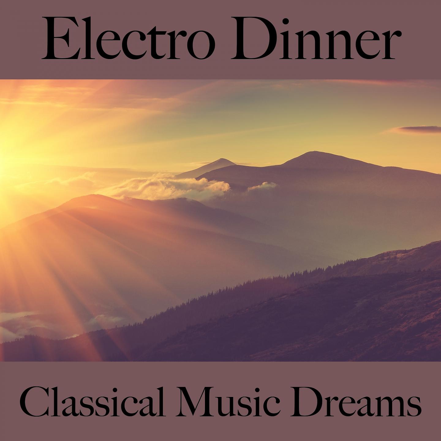 Постер альбома Electro Dinner: Classical Music Dreams - Die Besten Sounds Zum Entspannen