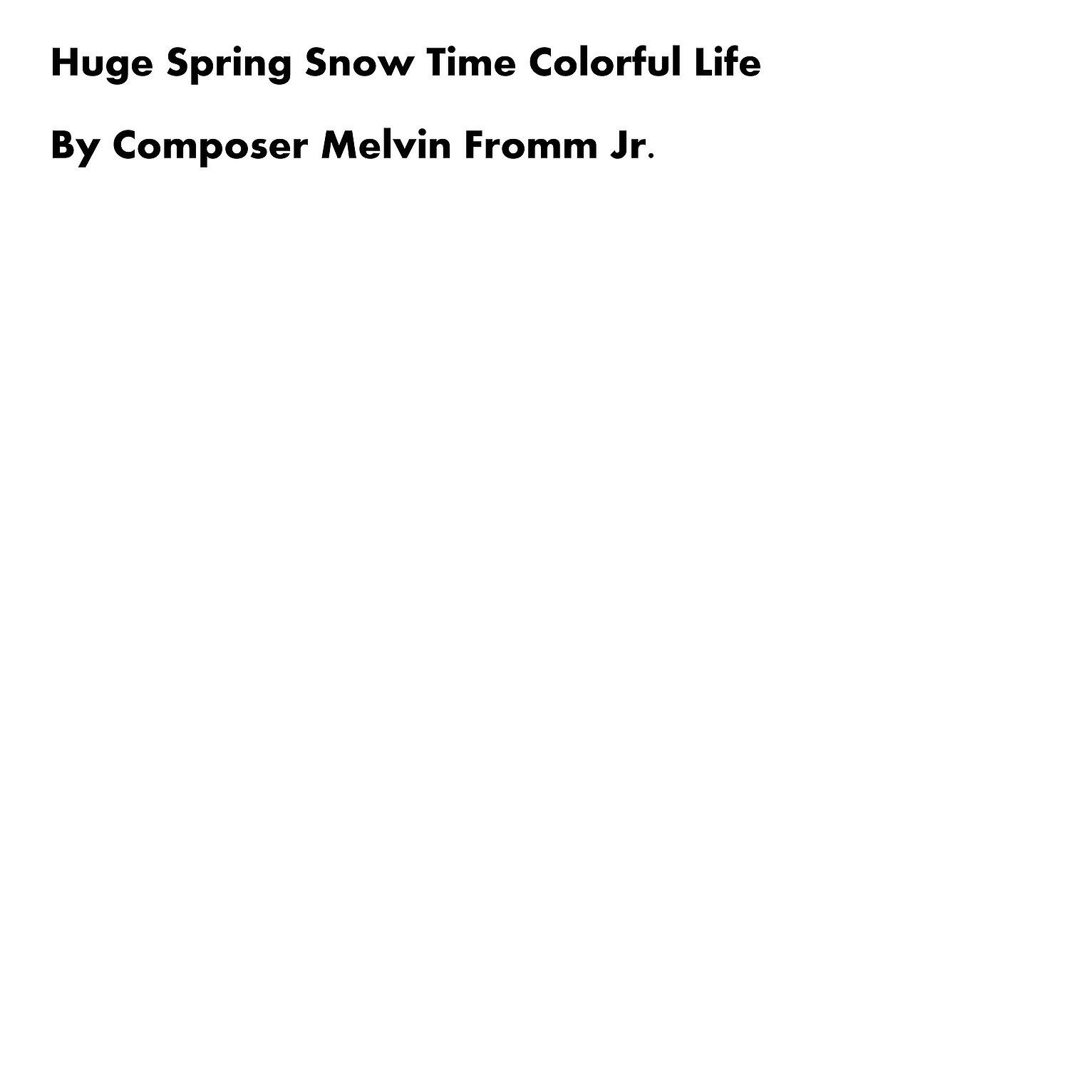 Composer Melvin Fromm Jr - Huge Spring Snow Time Colorful Life