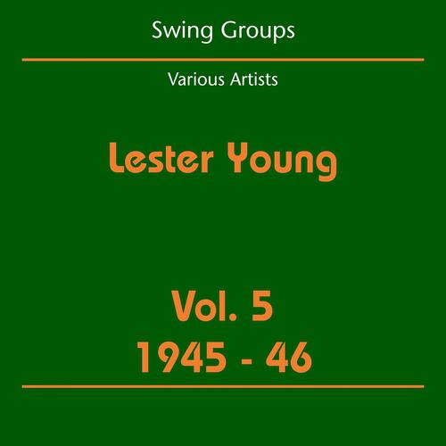Постер альбома Swing Groups (Lester Young Volume 5 1945-46)