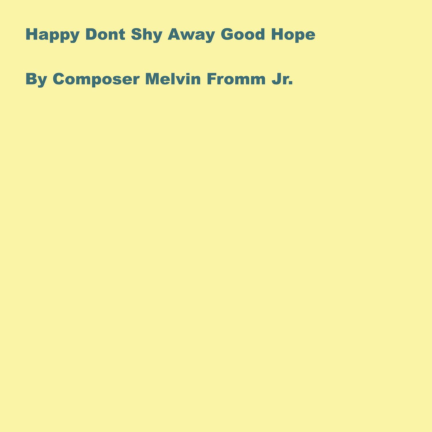 Composer Melvin Fromm Jr - Happy Dont Shy Away Good Hope