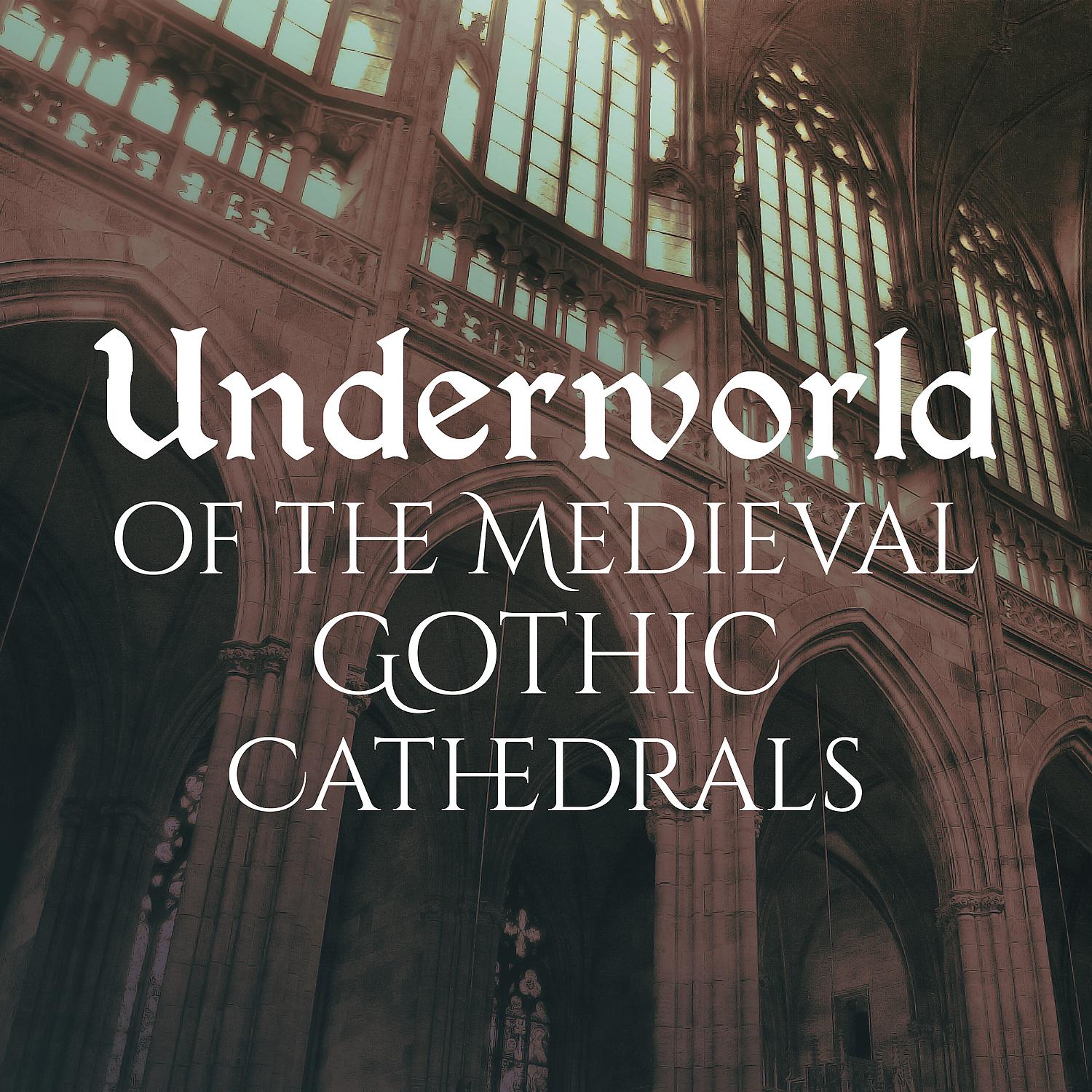 Постер альбома Underworld of the Medieval Gothic Cathedrals
