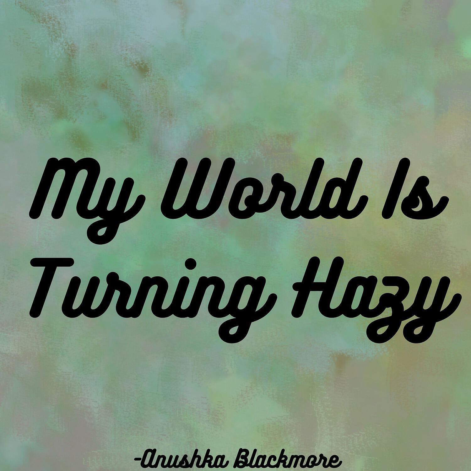 Anushka Blackmore - My World Is Turning Hazy