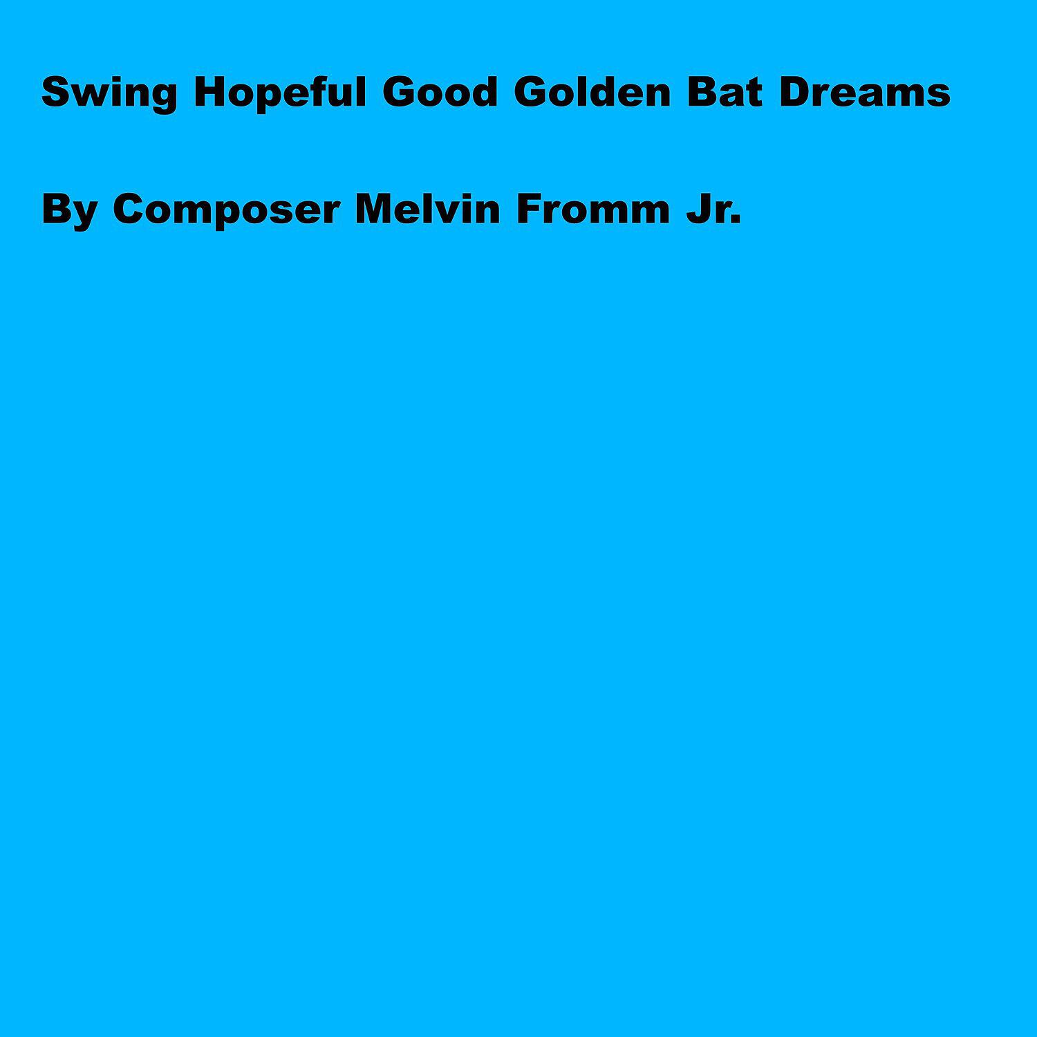 Composer Melvin Fromm Jr - Swing Hopeful Good Golden Bat Dreams