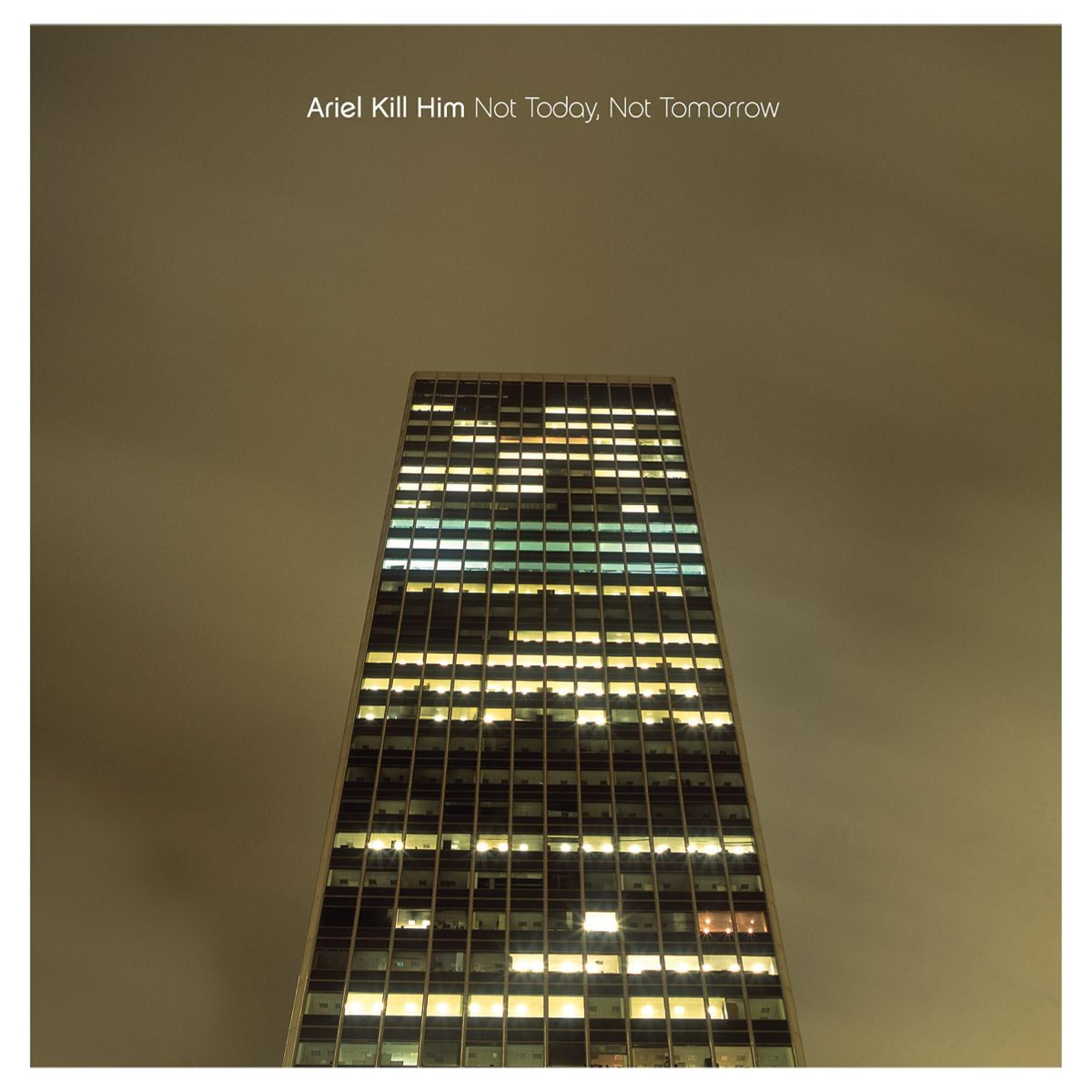 Ariel Kill Him - Not Today, Not Tomorrow