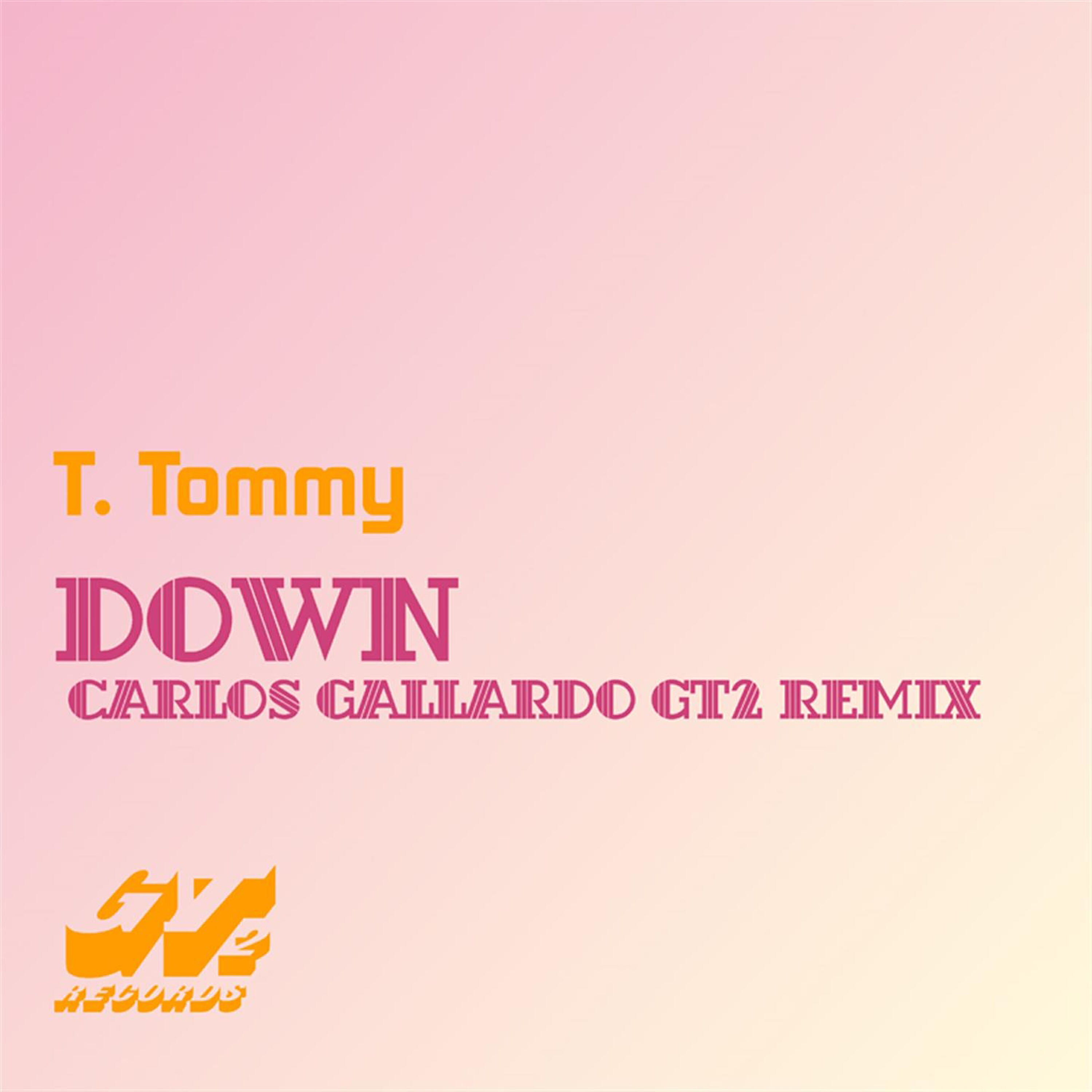 T. Tommy - Down (Carlos Gallardo Gt2 Remix)