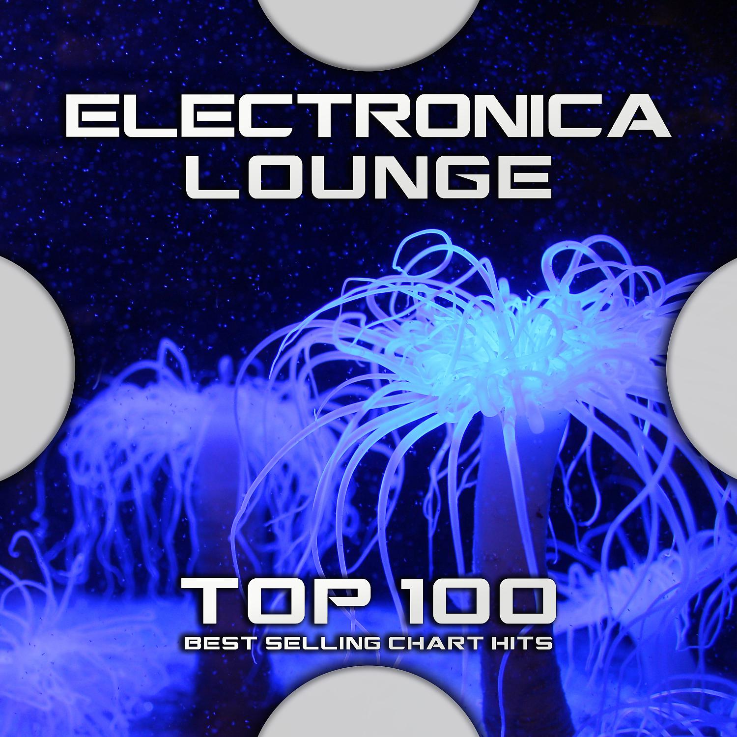 Постер альбома Electronica Lounge Top 100 Best Selling Chart Hits