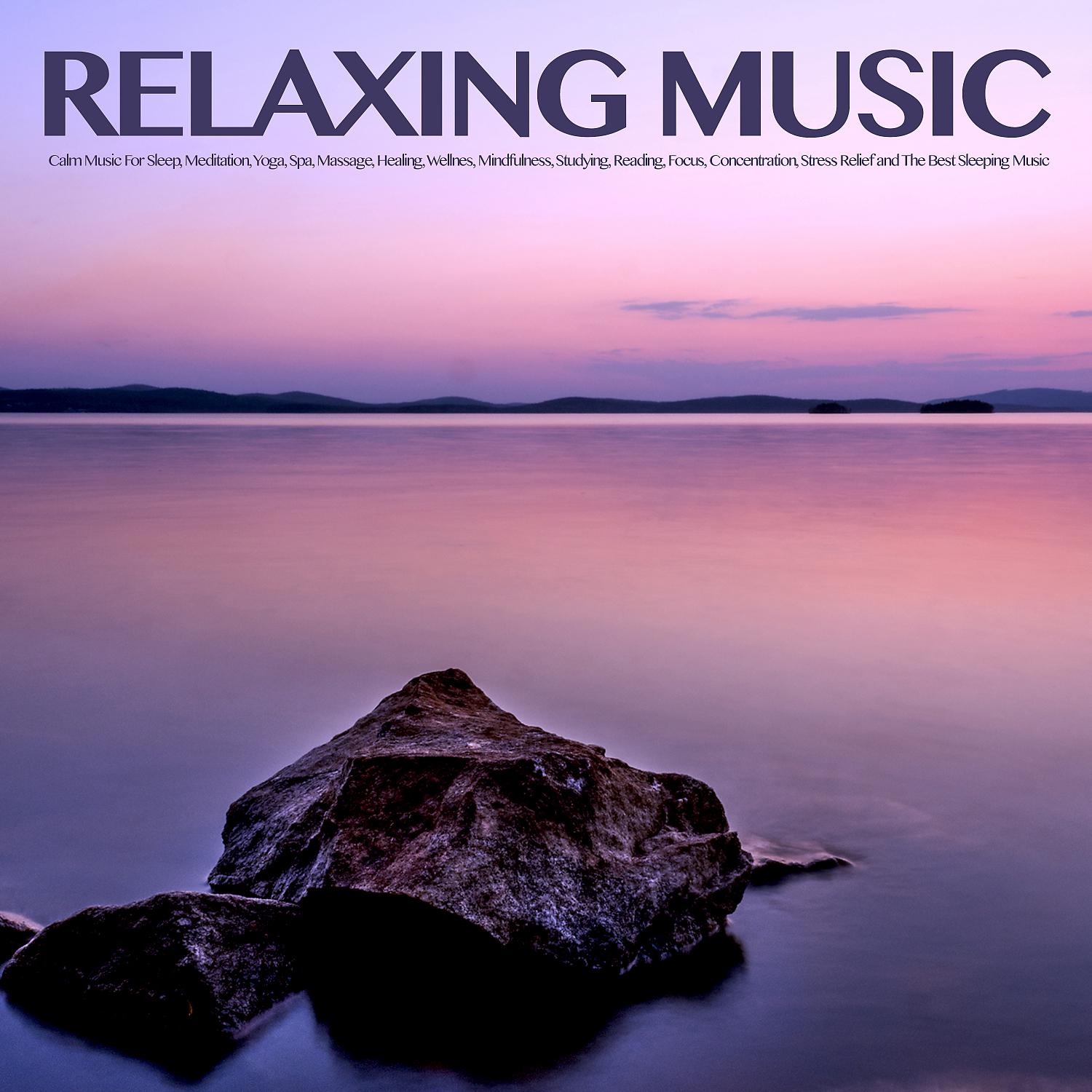 Постер альбома Relaxing Music: Calm Music For Sleep, Meditation, Yoga, Spa, Massage, Healing, Wellnes, Mindfulness, Studying, Reading, Focus, Concentration, Stress Relief and The Best Sleeping Music