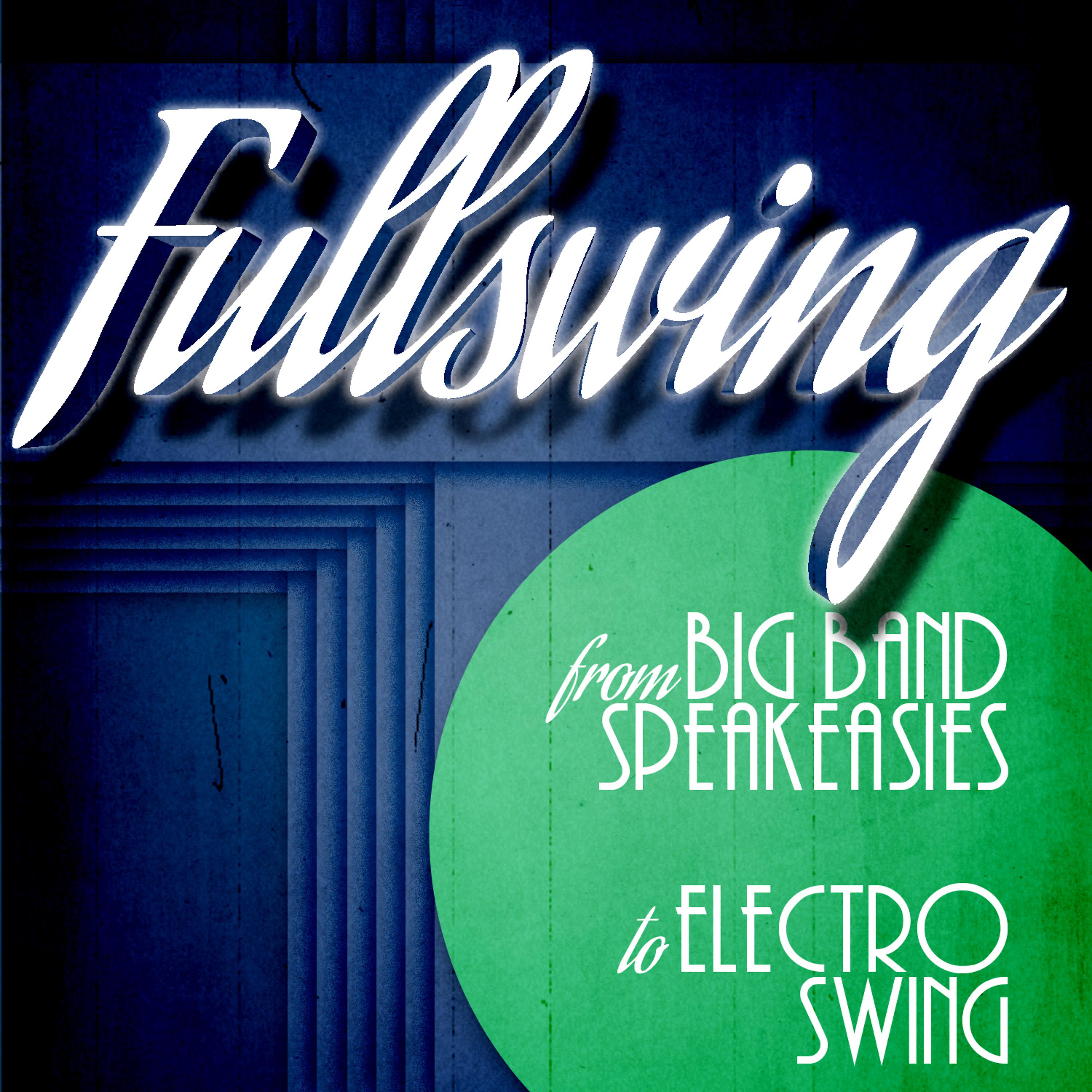 Постер альбома Full Swing from Big Band Speakeasies to Electro Swing