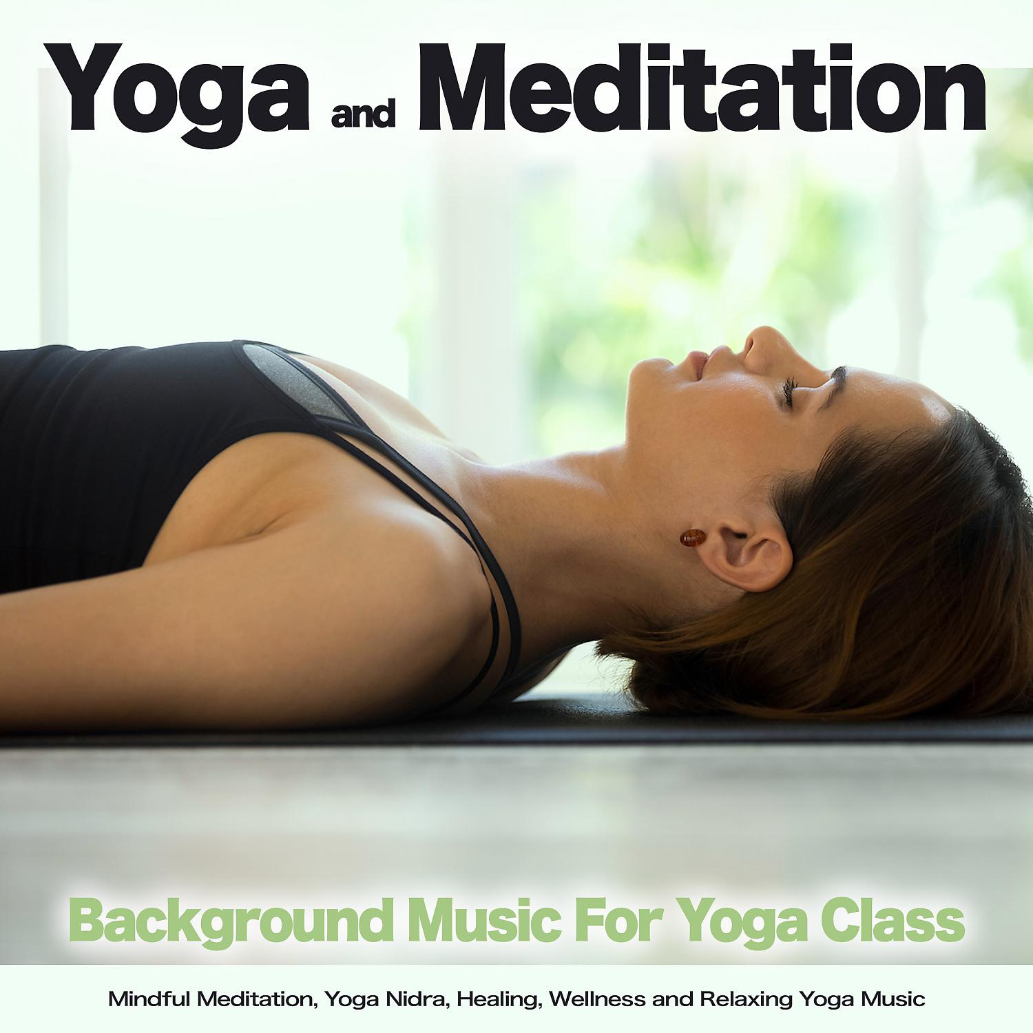 Постер альбома Yoga and Meditation Music: Background Music For Yoga Class, Mindful Meditation, Yoga Nidra, Healing, Wellness and Relaxing Yoga Music