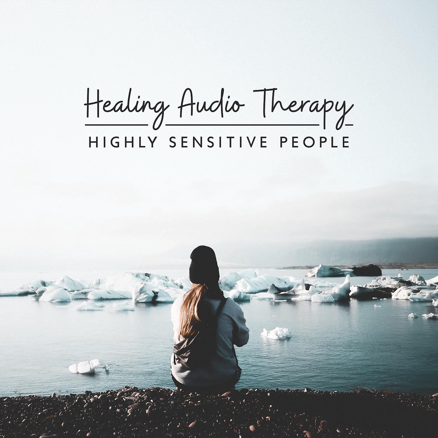 Постер альбома Healing Audio Therapy: Highly Sensitive People - Soothing Sounds for Tensions, Panic Attack, Anxiety & Stop Overthinking, Worry, Stress