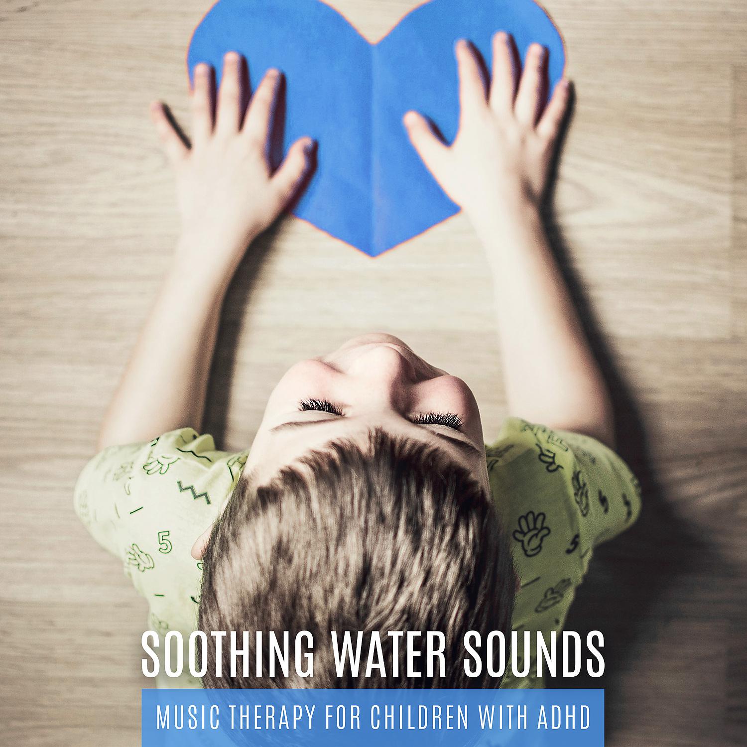 Постер альбома Soothing Water Sounds: Music Therapy for Children with ADHD & Ocean Waves, Rain, River and Waterfall