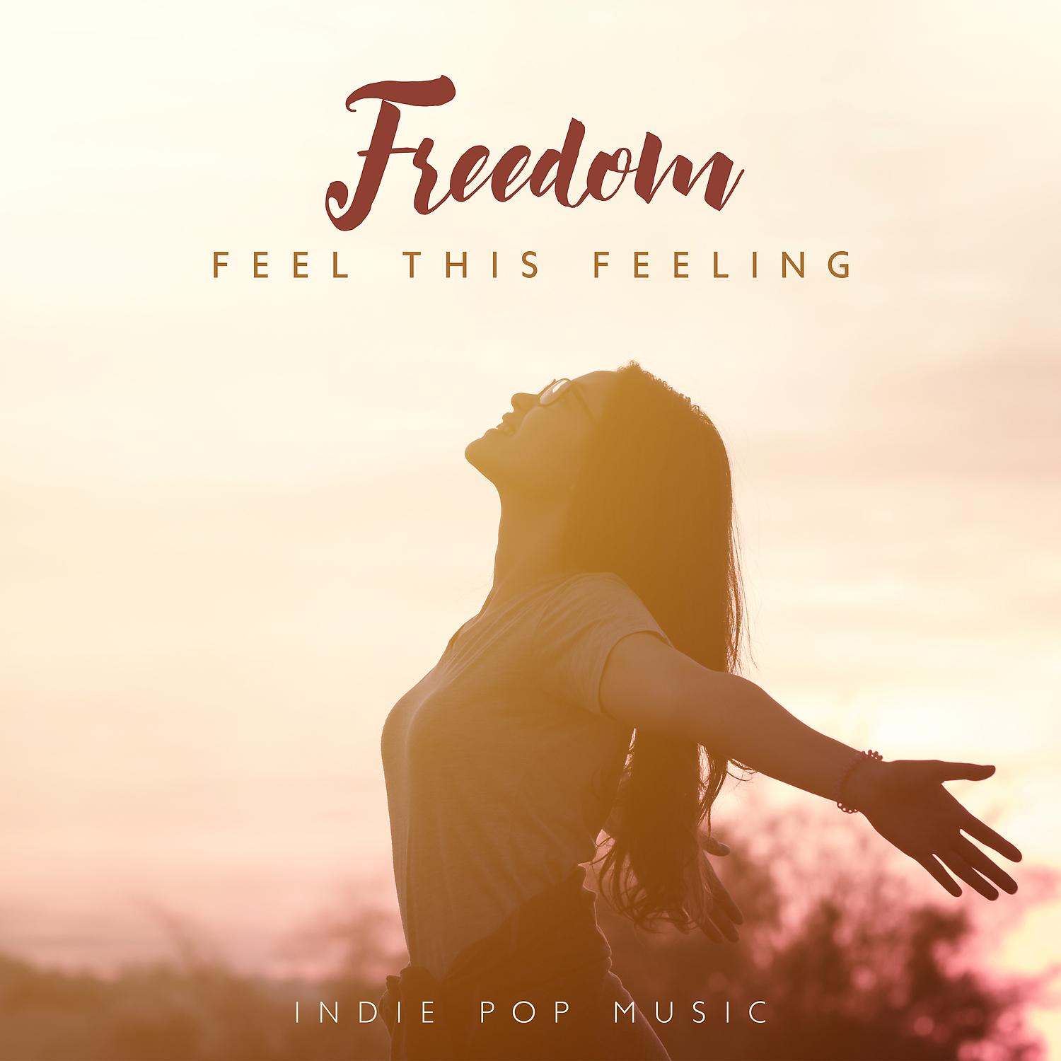 Постер альбома Freedom, Feel This Feeling – Indie Pop Music