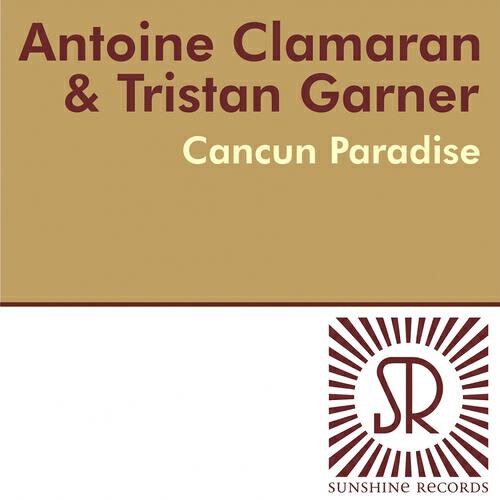 Antoine Clamaran & Tristan Garner - Cancun Paradise (Tristan Garner Remix Edit)