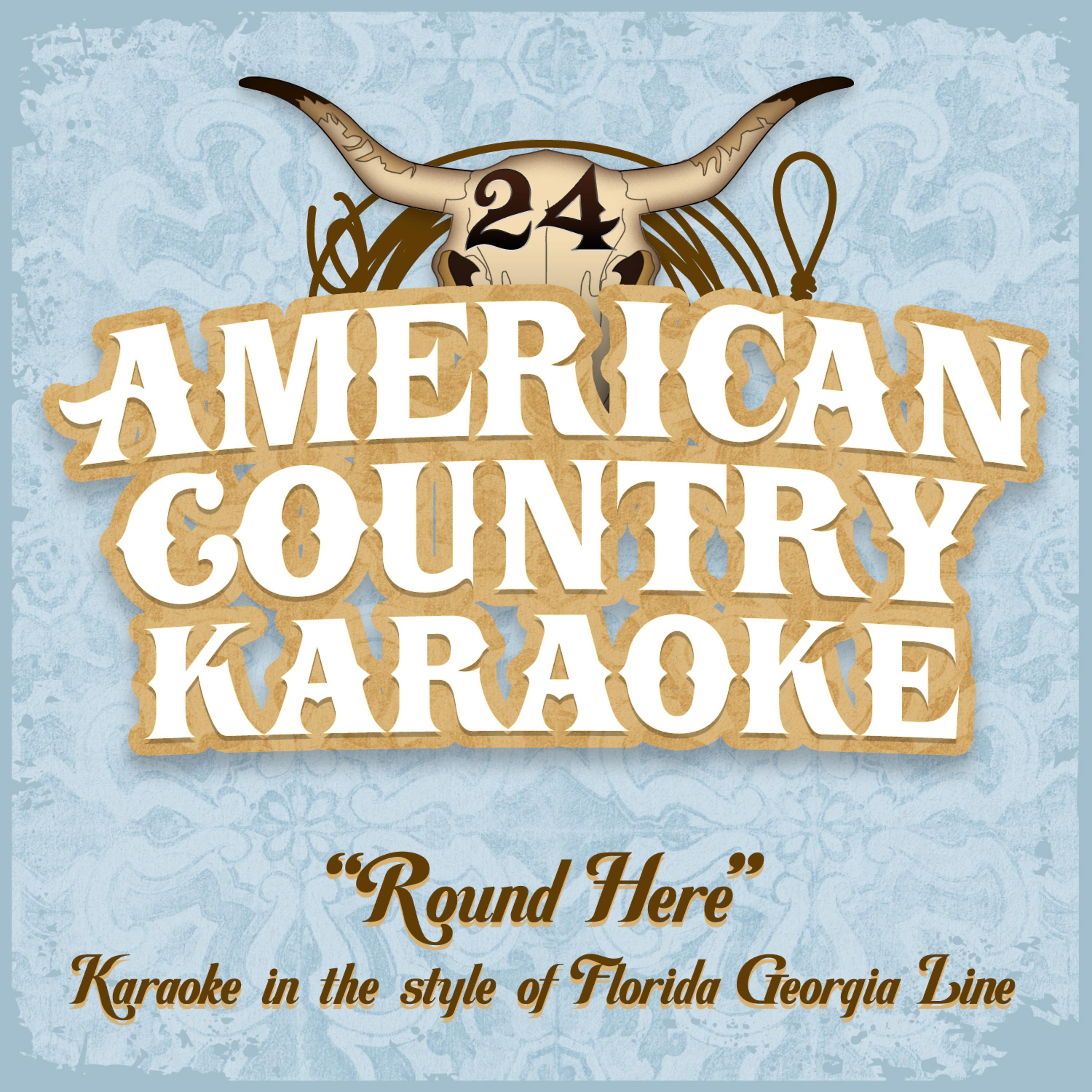 Постер альбома Round Here - Karaoke in the Style of Florida Georgia Line