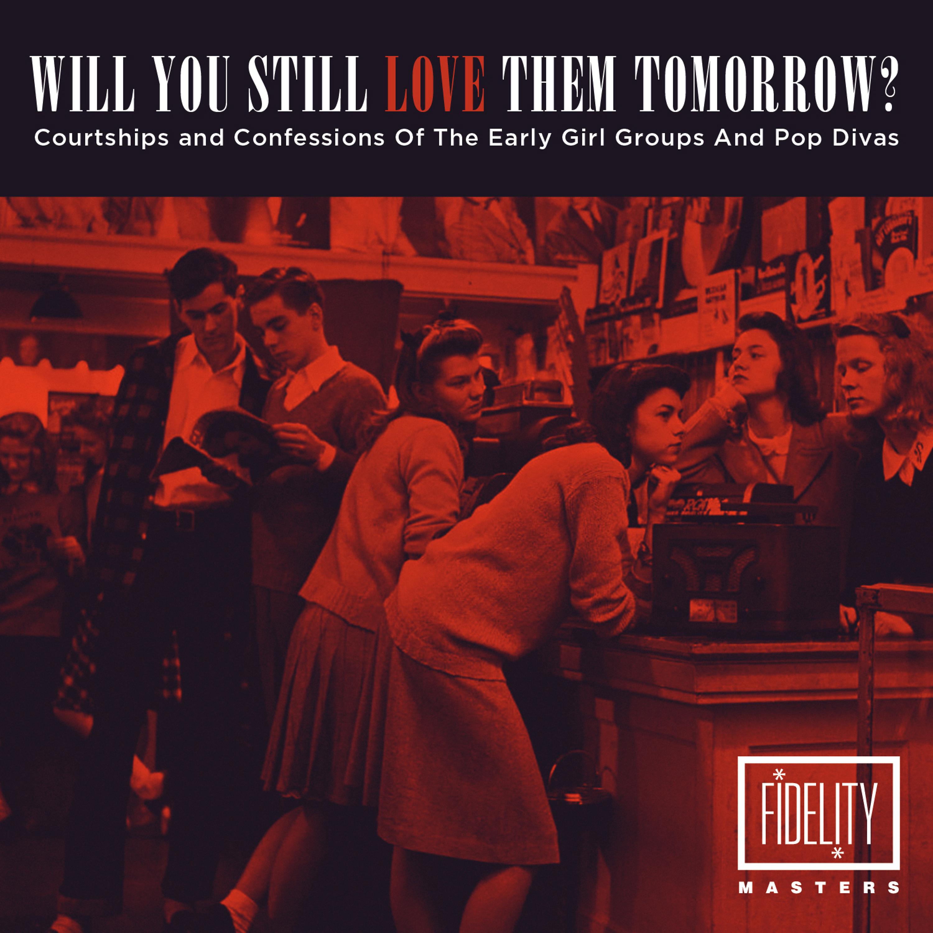 Постер альбома Will You Still Love Them Tomorrow: Courtships and Confessions of the Early Girl Groups and Pop Divas