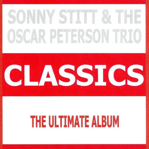 Постер альбома Classics - Sonny Stitt & The Oscar Peterson Trio