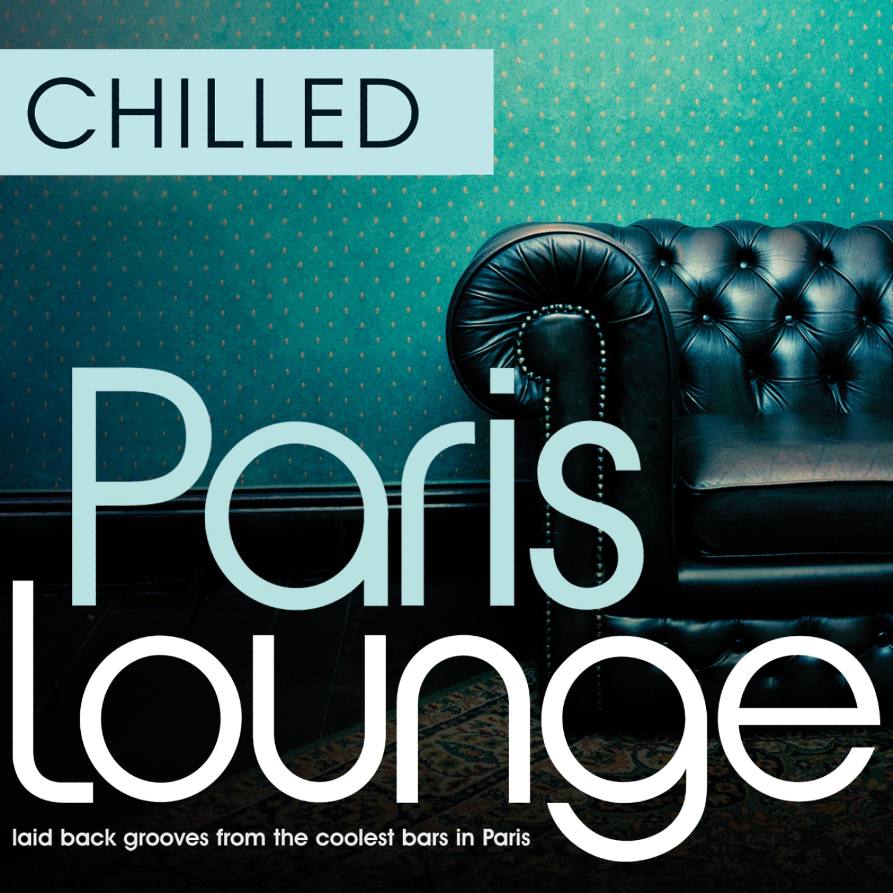 Постер альбома Chilled Paris Lounge - Laid Back Grooves From The Coolest Bars In Paris