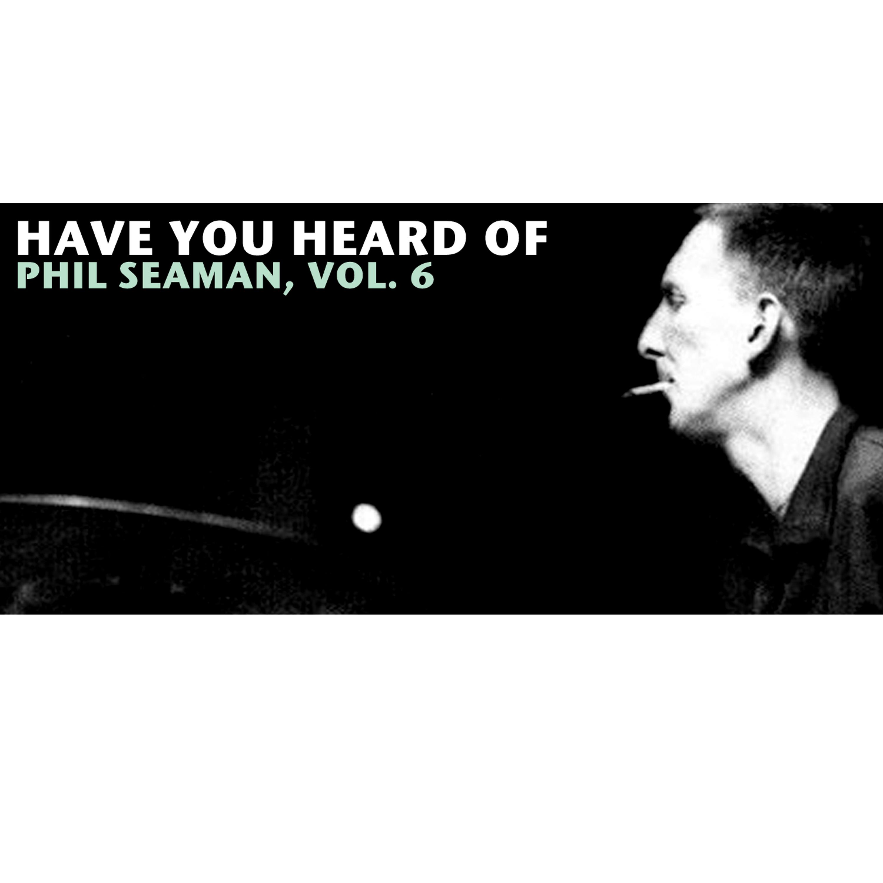 Постер альбома Have You Heard of Phil Seaman, Vol. 6