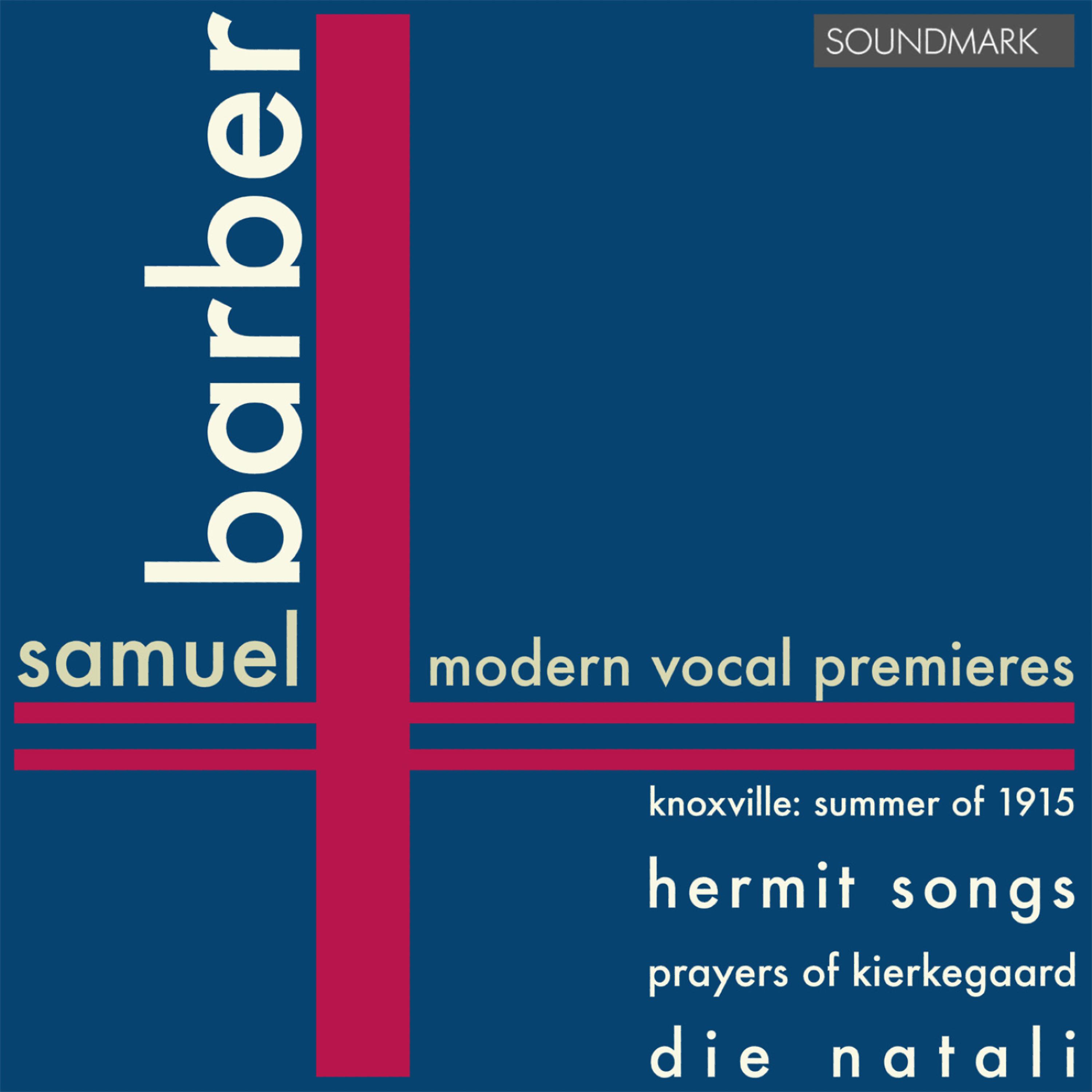Постер альбома Samuel Barber: Modern Vocal Premieres: Knoxville: Summer of 1915, op.24, Hermit Songs, Prayers of Kierkegaard, Die Natali