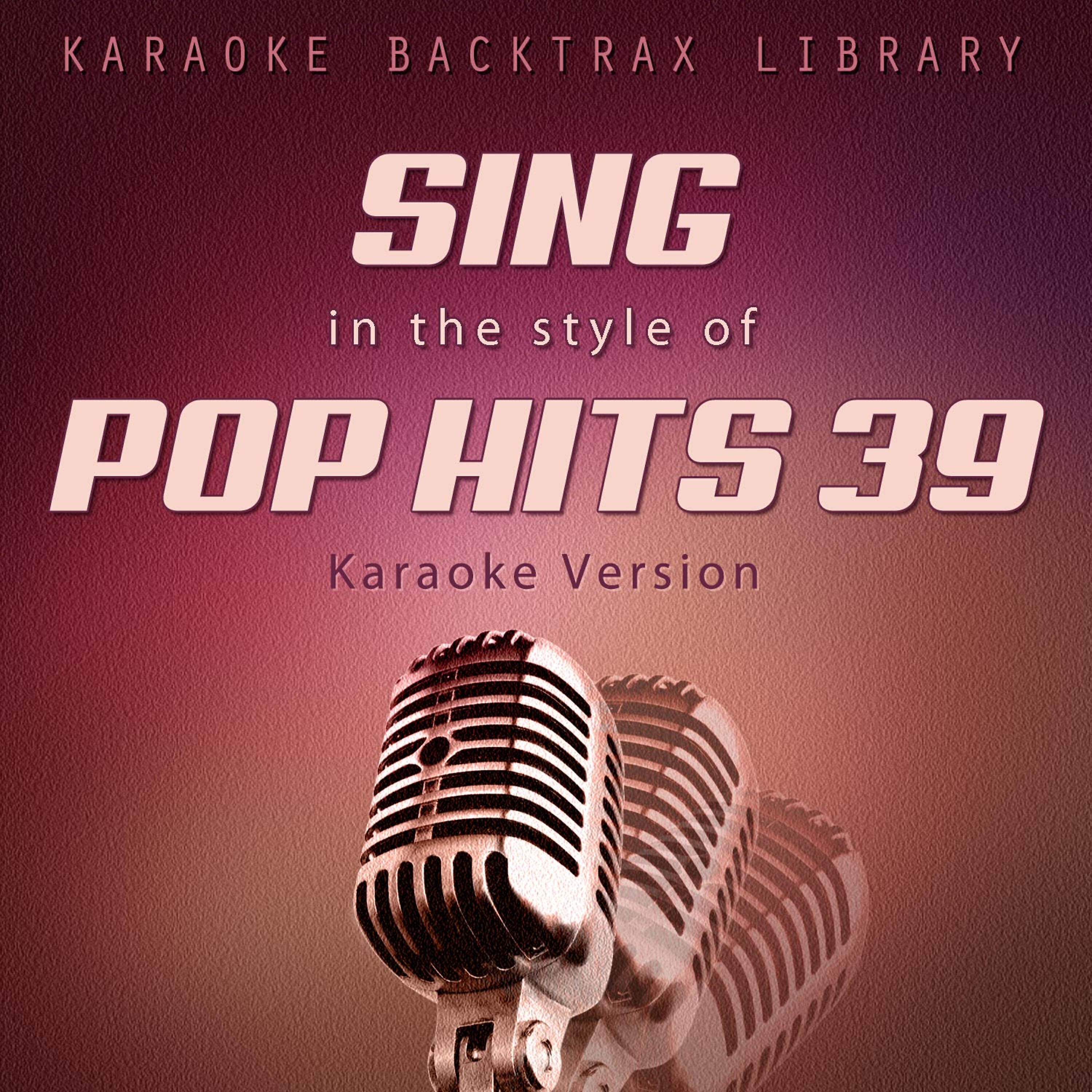 Альбом Sing in the Style of Pop Hits 39 (Karaoke Version) исполнителя Karaoke Backtrax Library