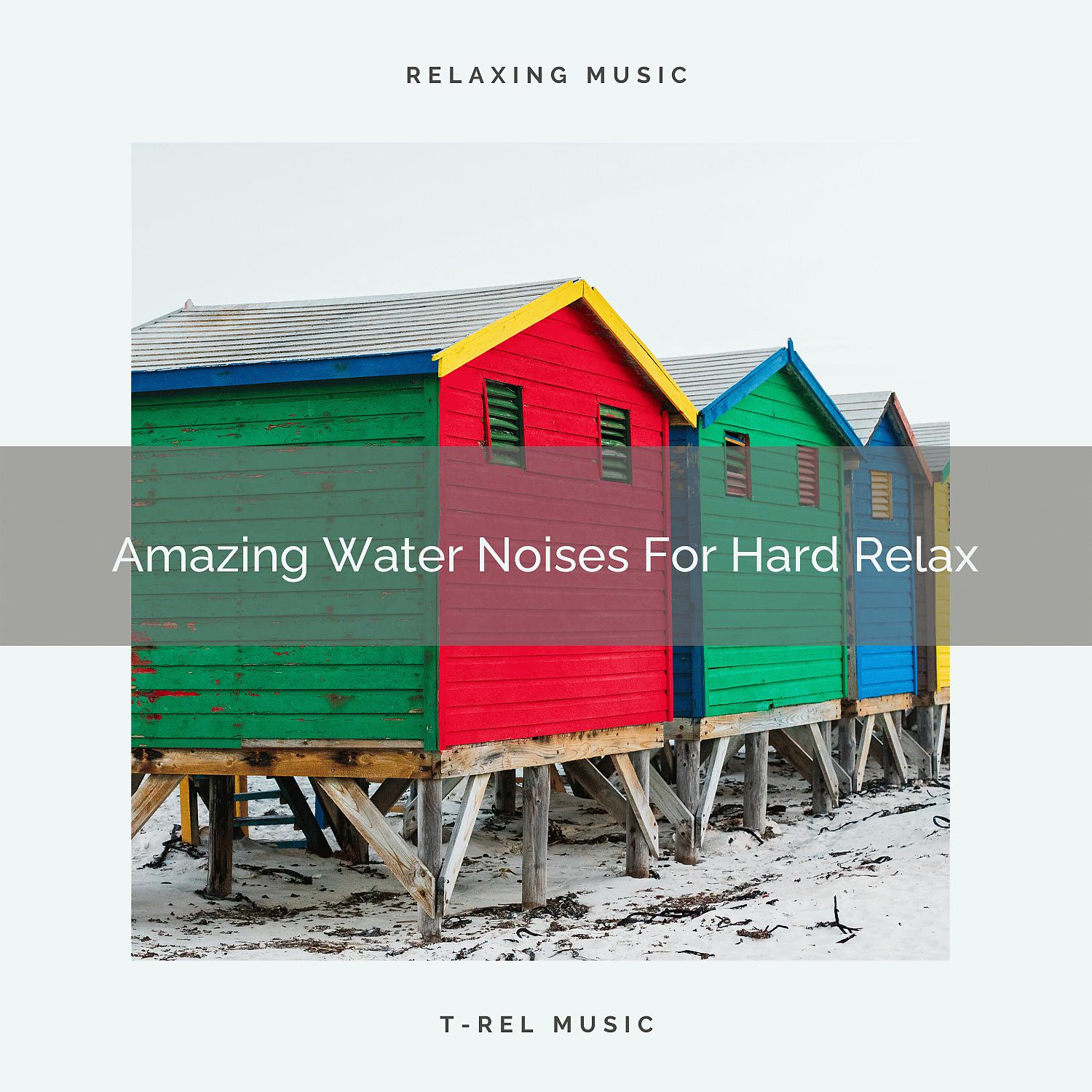 Постер альбома Amazing Water Noises For Hard Relax