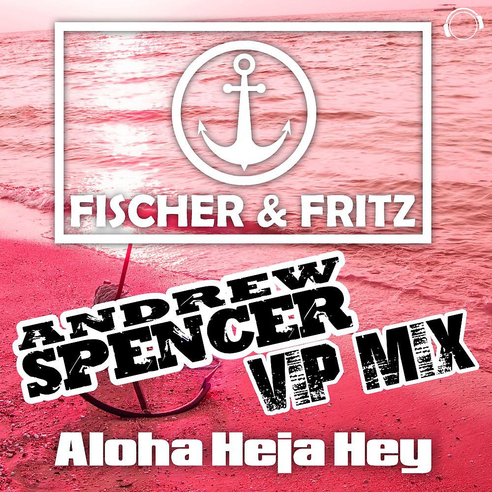 Постер альбома Aloha Heja Hey (Andrew Spencer VIP Mix)