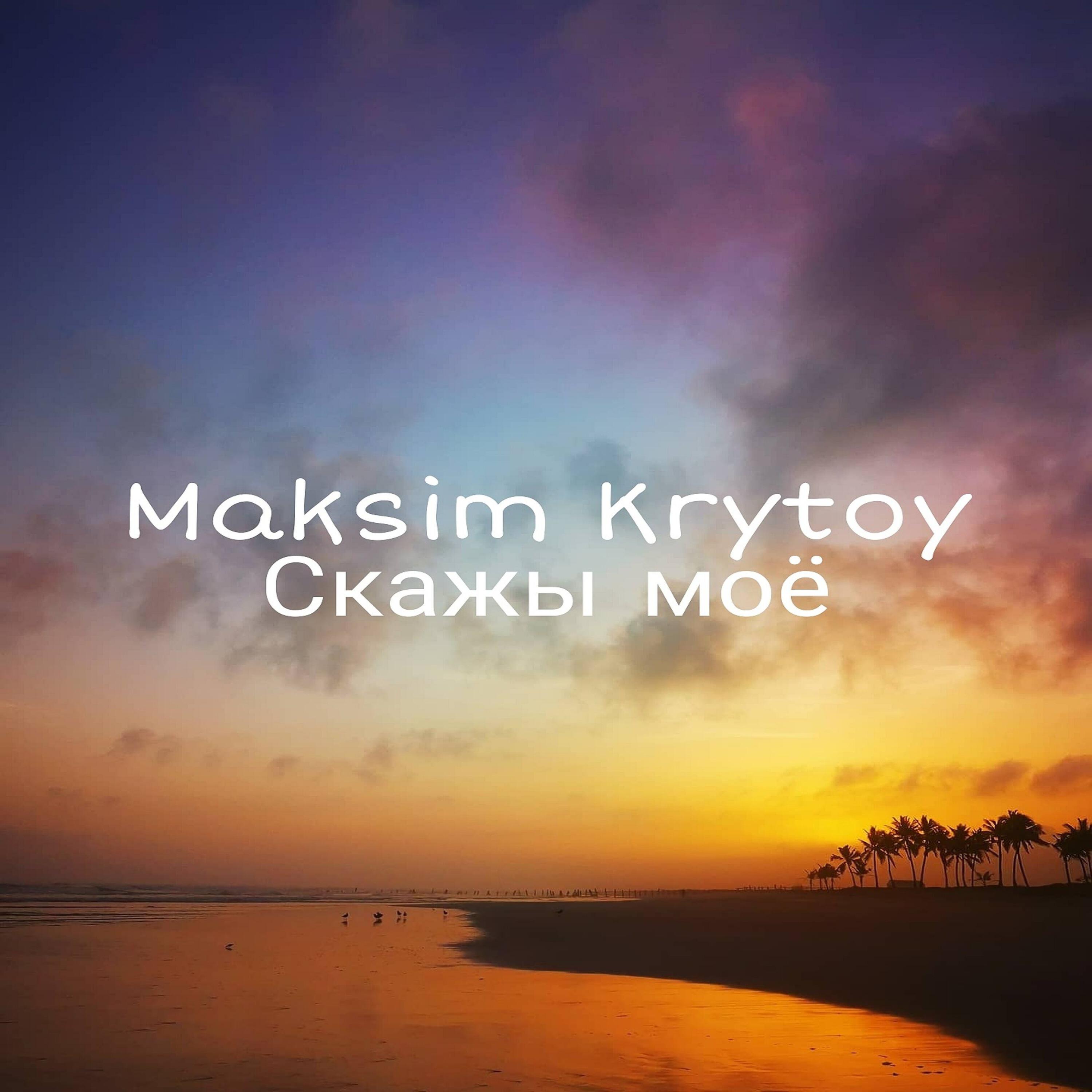 Maksim Krytoy - Скажы моё