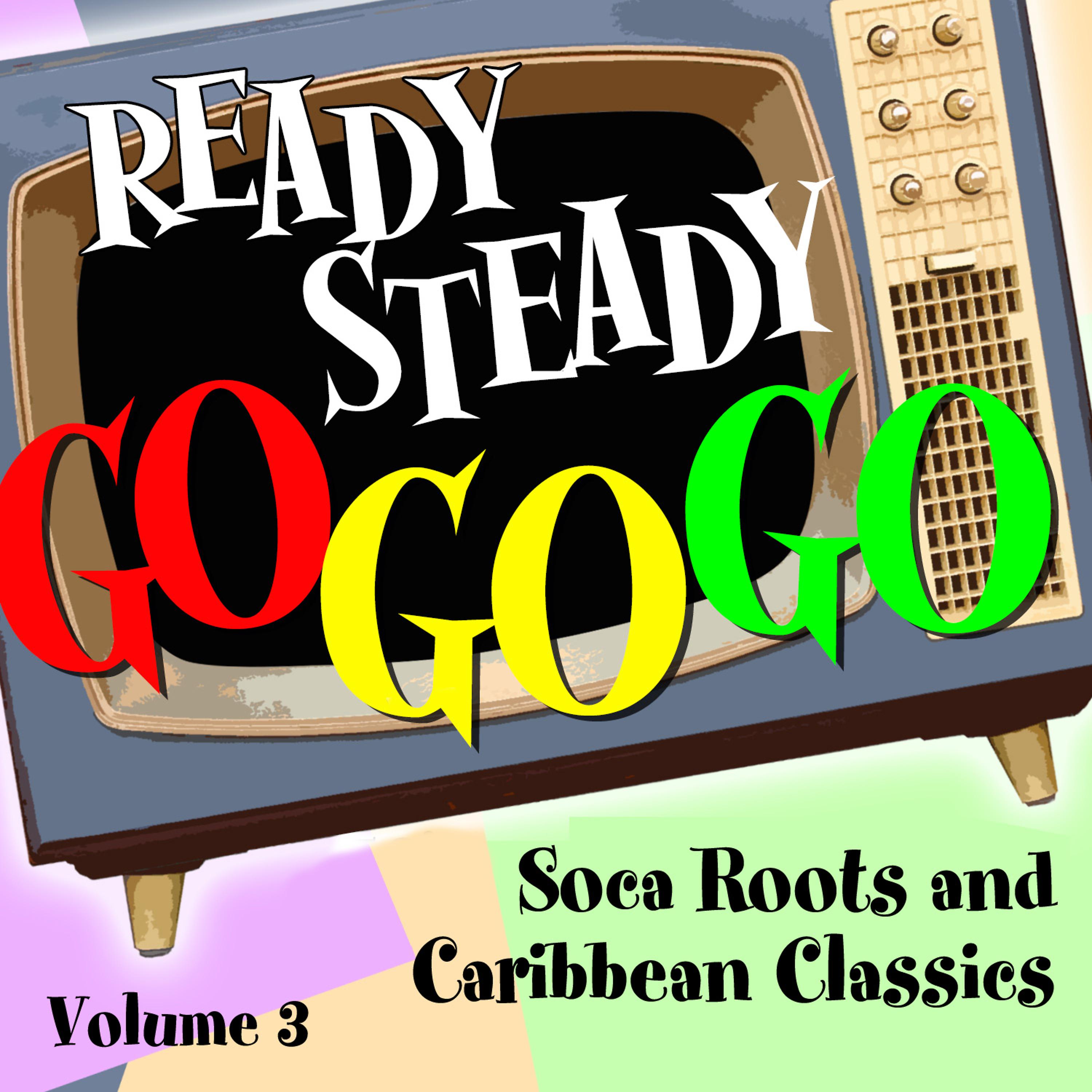 Постер альбома Ready Steady, Go Go Go - Soca Roots and Caribbean Classics, Vol. 3