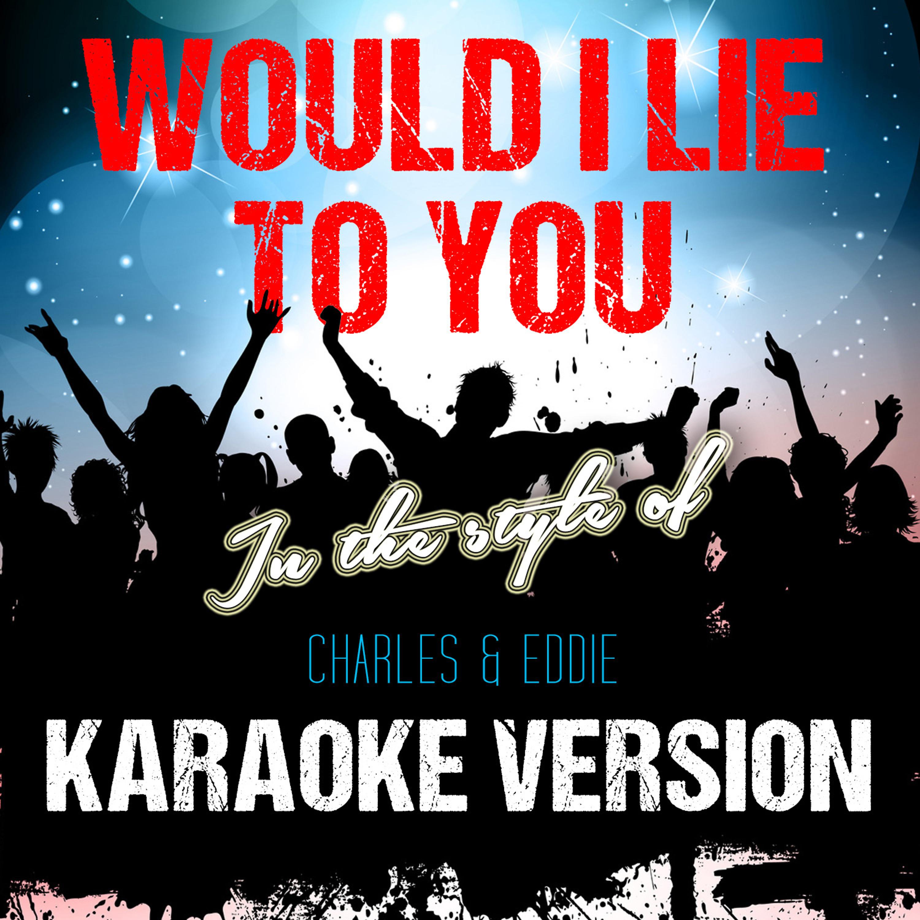 Постер альбома Would I Lie to You (In the Style of Charles & Eddie) [Karaoke Version] - Single