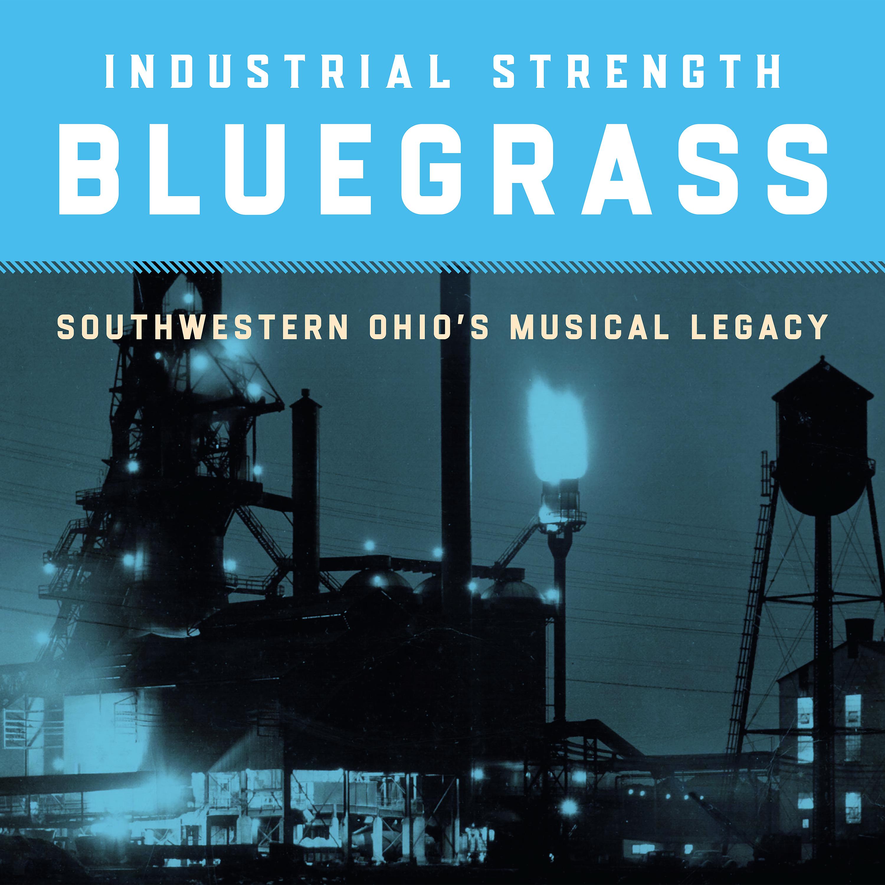 Постер альбома Industrial Strength Bluegrass: Southwestern Ohio's Musical Legacy