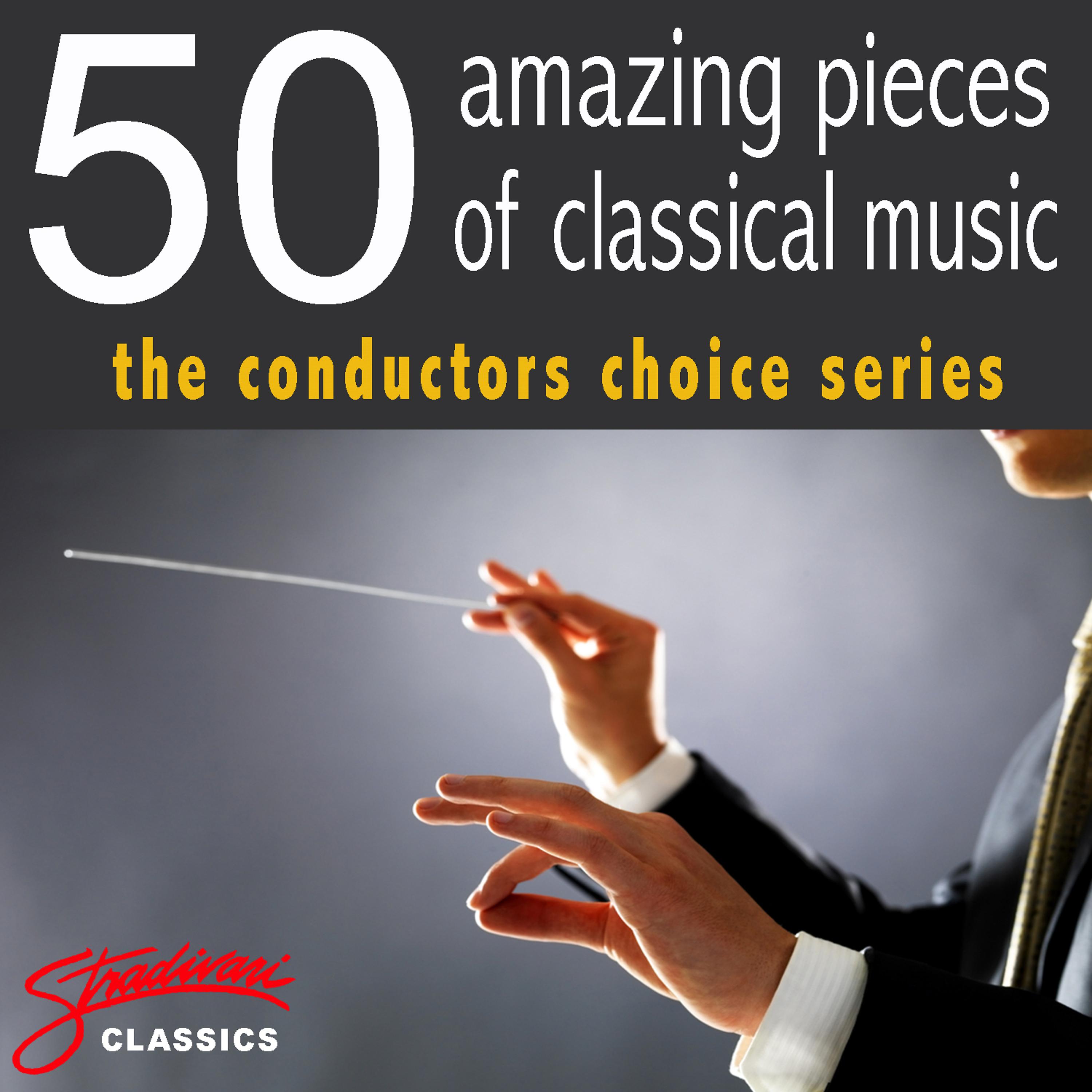Постер альбома 50 Amazing Pieces of Classical Music - The Conductors Choice Series