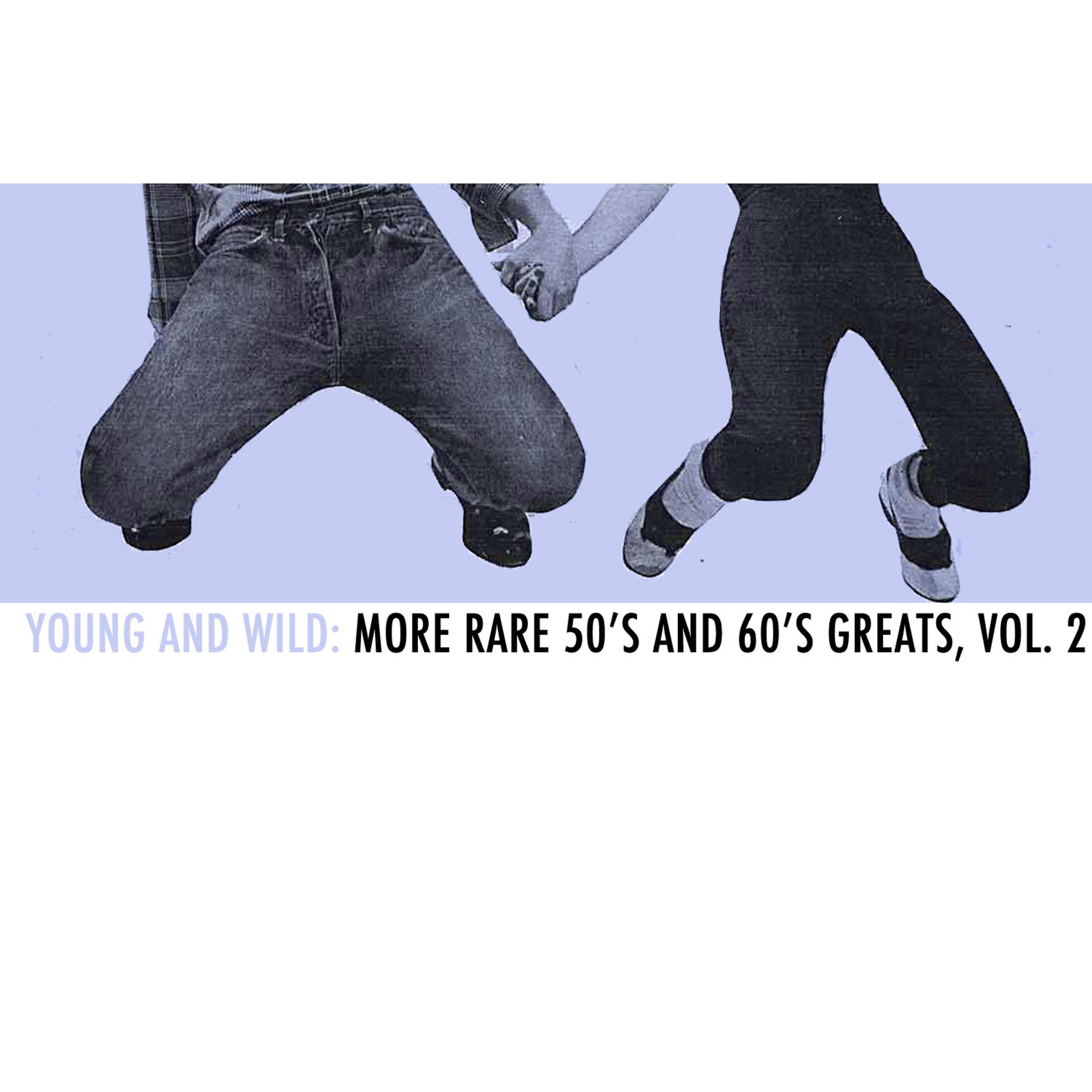 Постер альбома Young and Wild: More Rare 50s and 60s Greats, Vol. 2