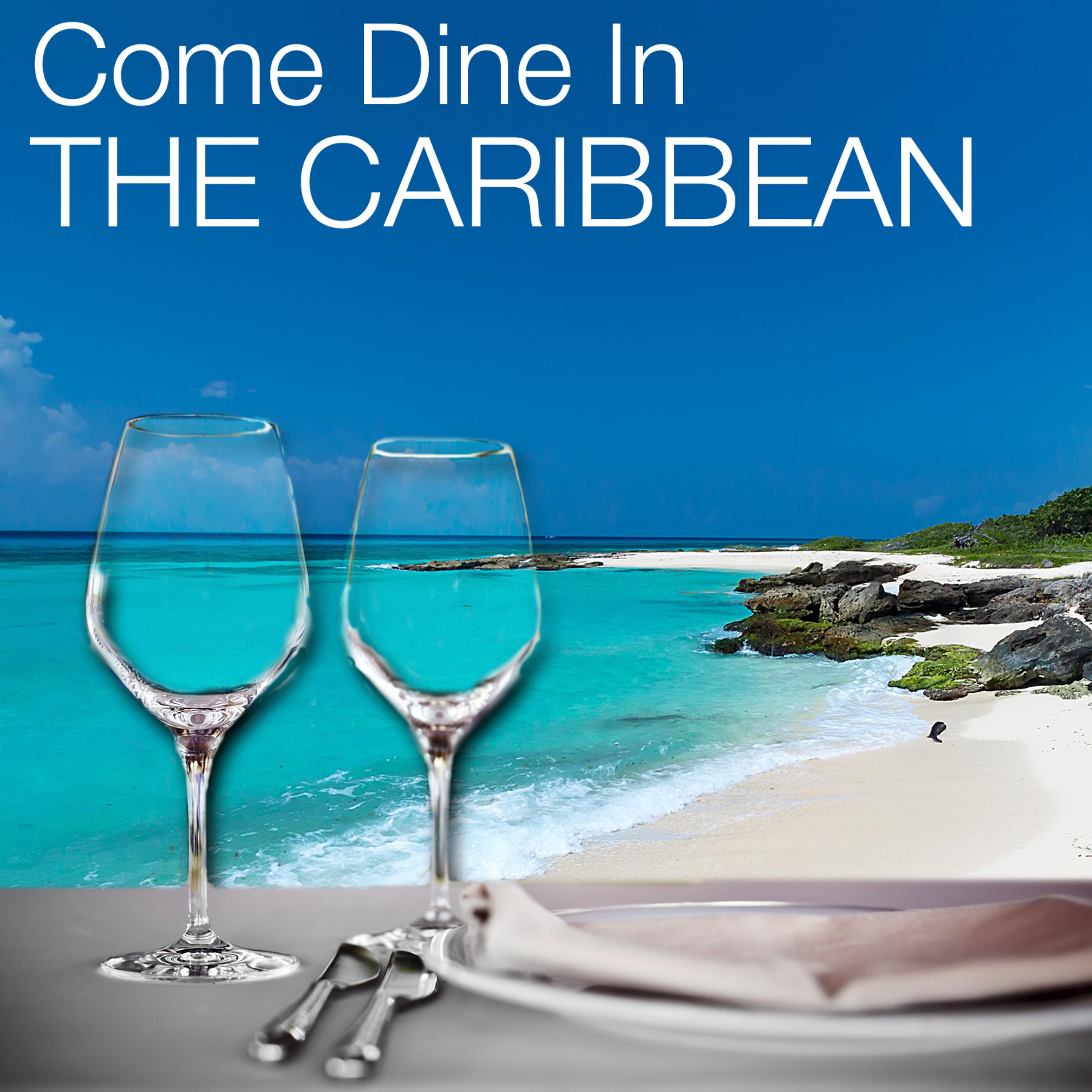 Постер альбома Come Dine in the Caribbean: Restaurant Dining Experience, Atmospheric Background Music, Instrumental Party