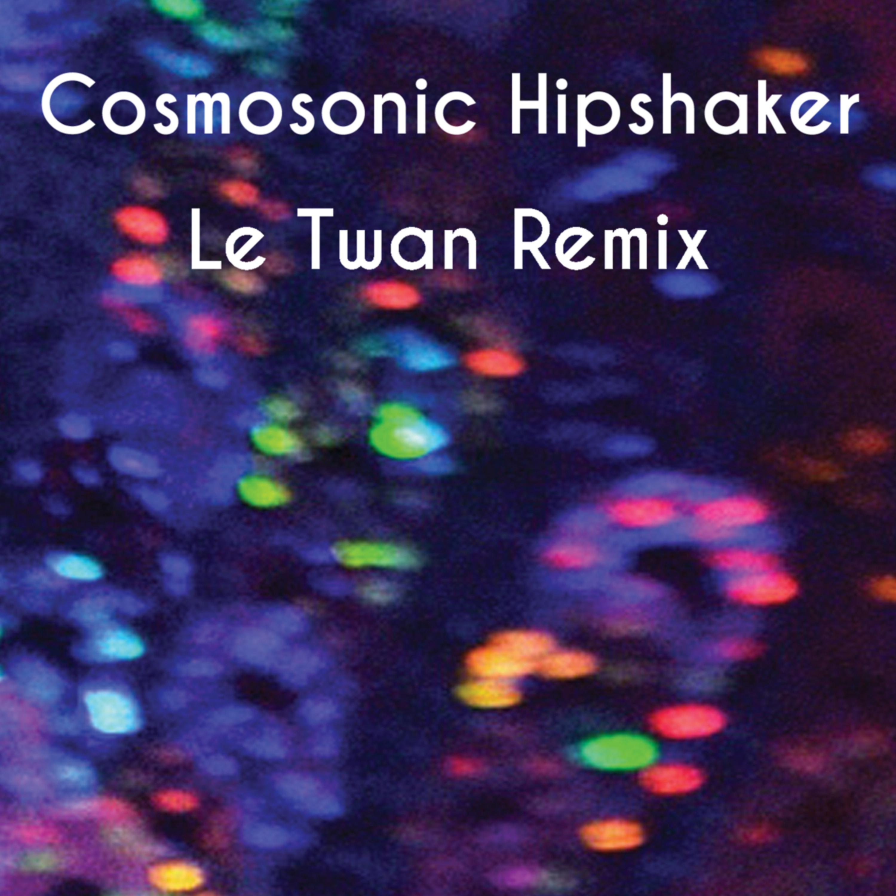 Постер альбома Cosmosonic Hipshaker (Le Twan Remix)